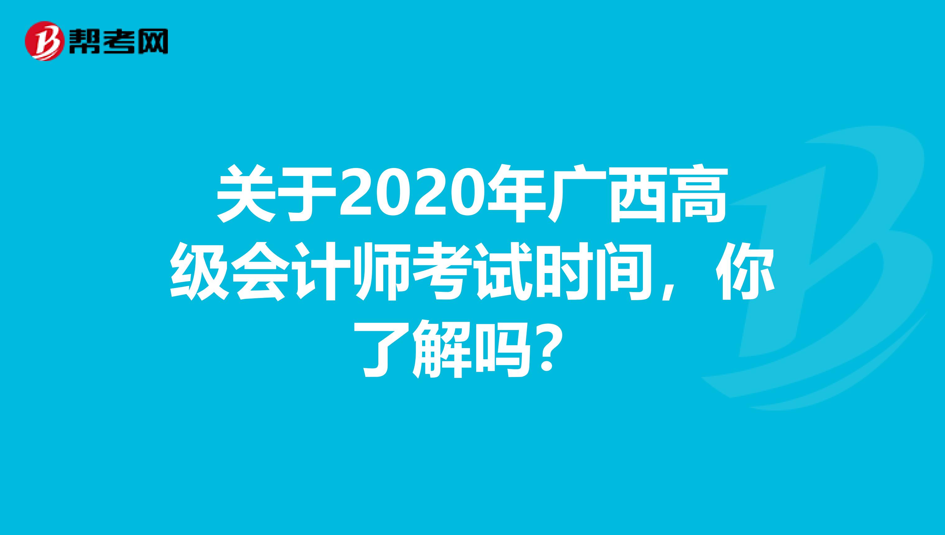 关于2020年广西高级会计师考试时间，你了解吗？