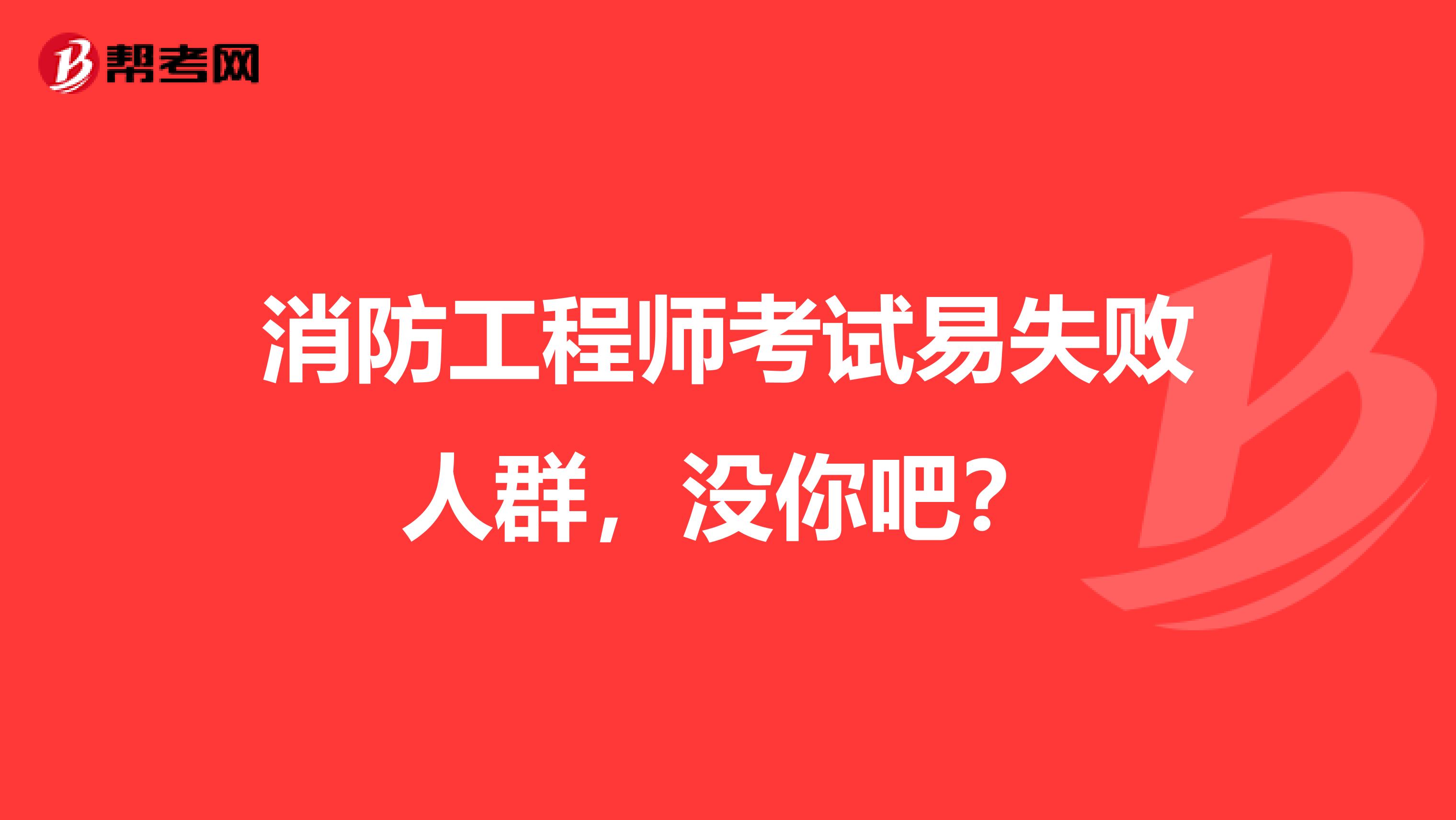消防工程师考试易失败人群，没你吧？