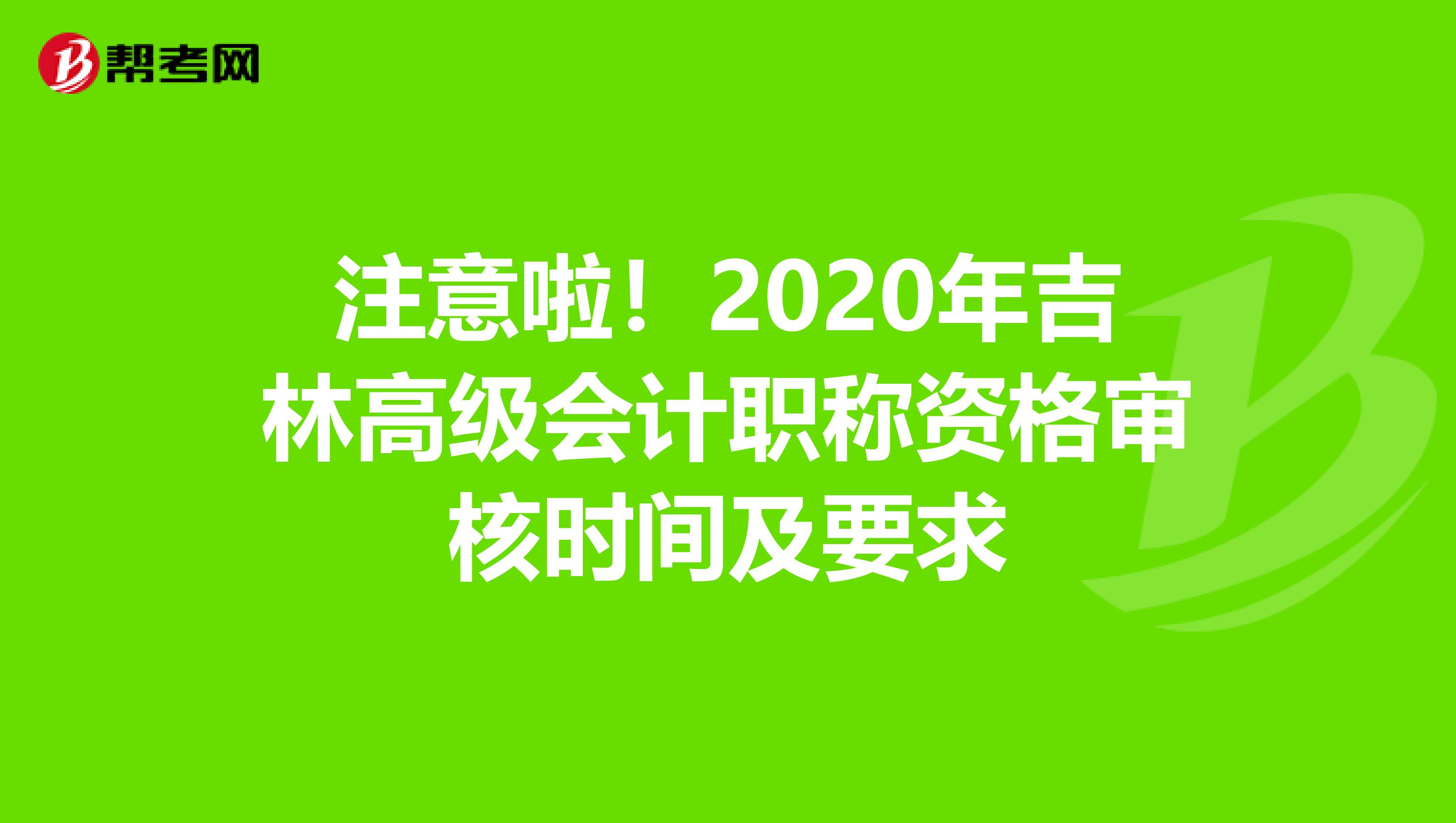 注意啦！2020年吉林高级会计职称资格审核时间及要求
