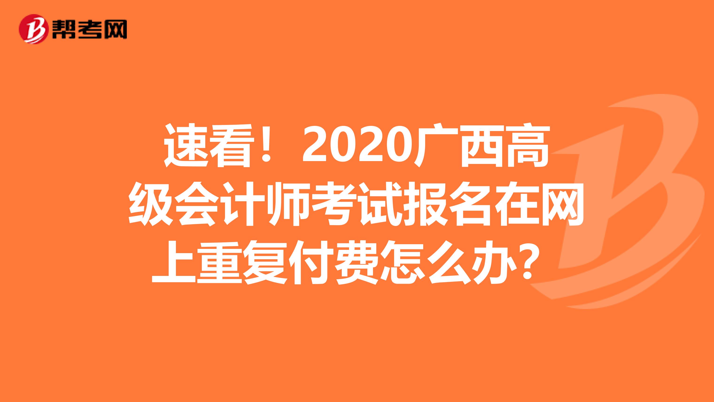 速看！2020广西高级会计师考试报名在网上重复付费怎么办？