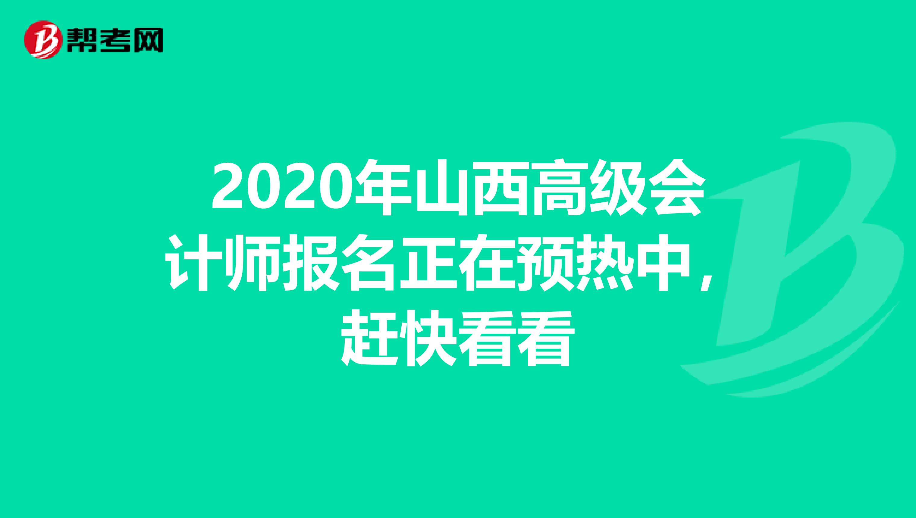2020年山西高级会计师报名正在预热中，赶快看看