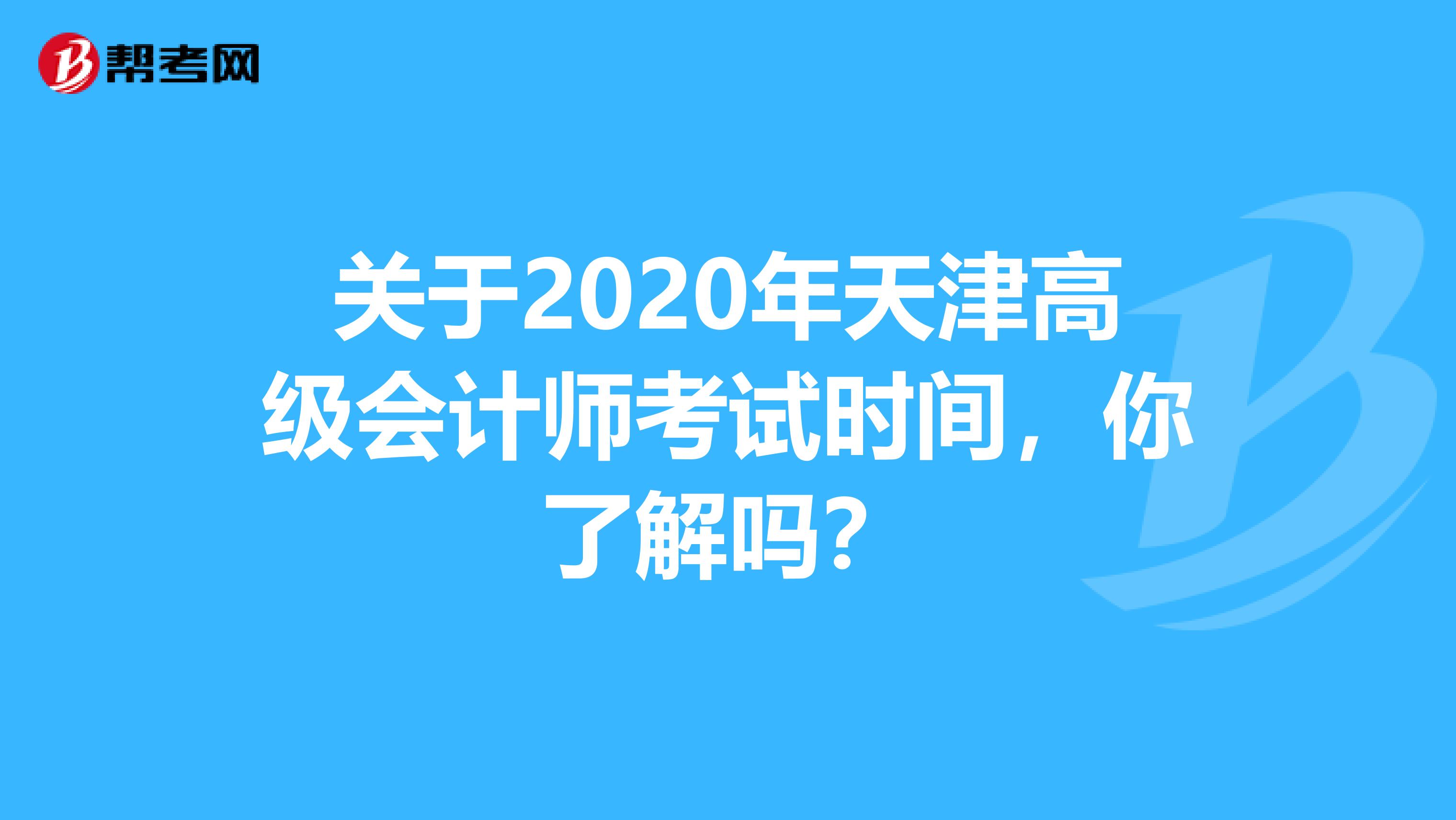 关于2020年天津高级会计师考试时间，你了解吗？