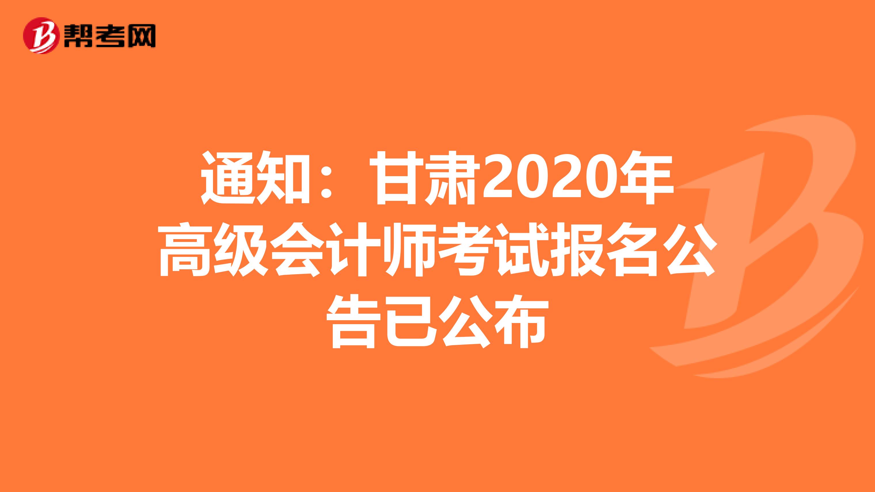 通知：甘肃2020年高级会计师考试报名公告已公布