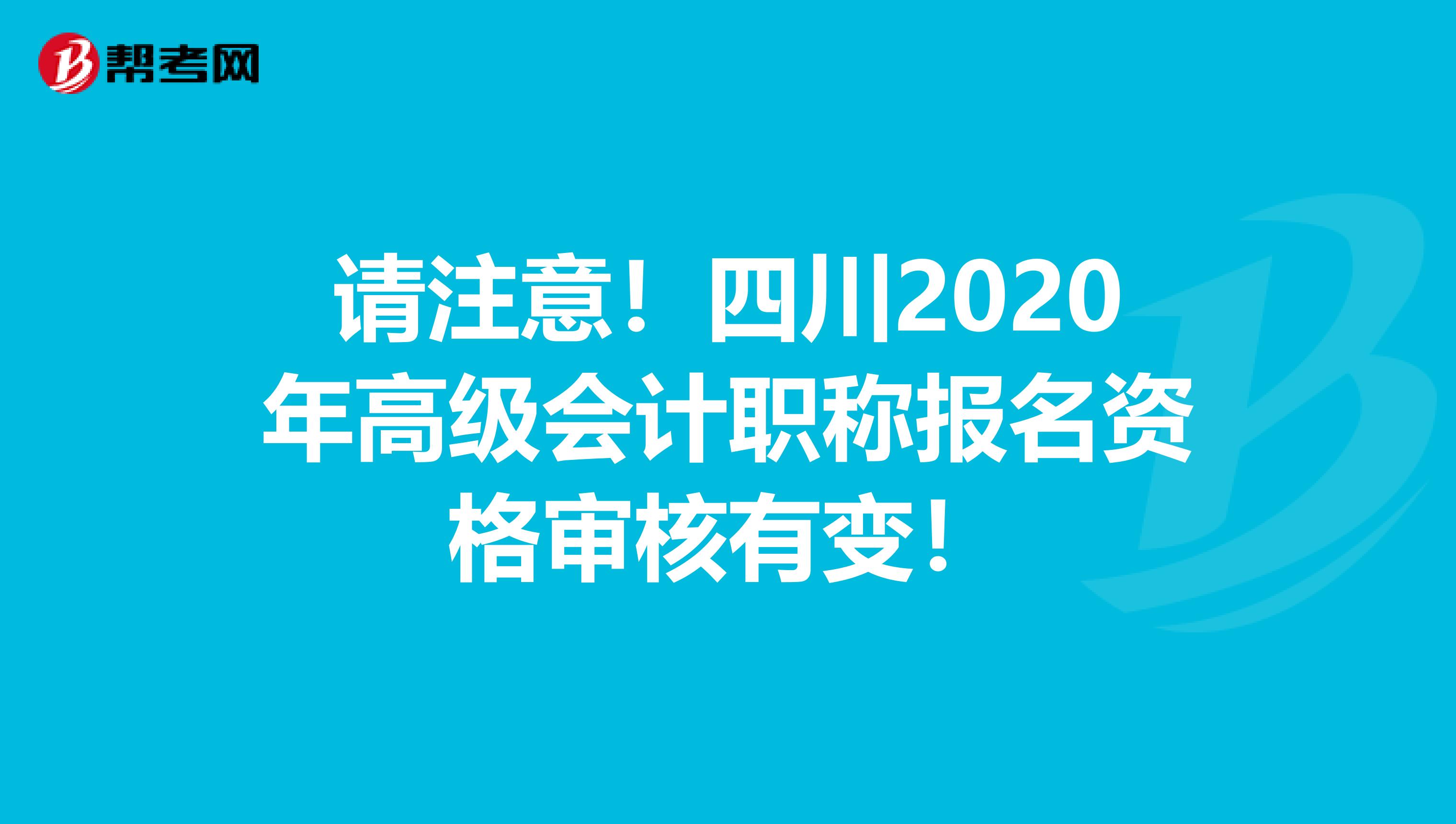 请注意！四川2020年高级会计职称报名资格审核有变！