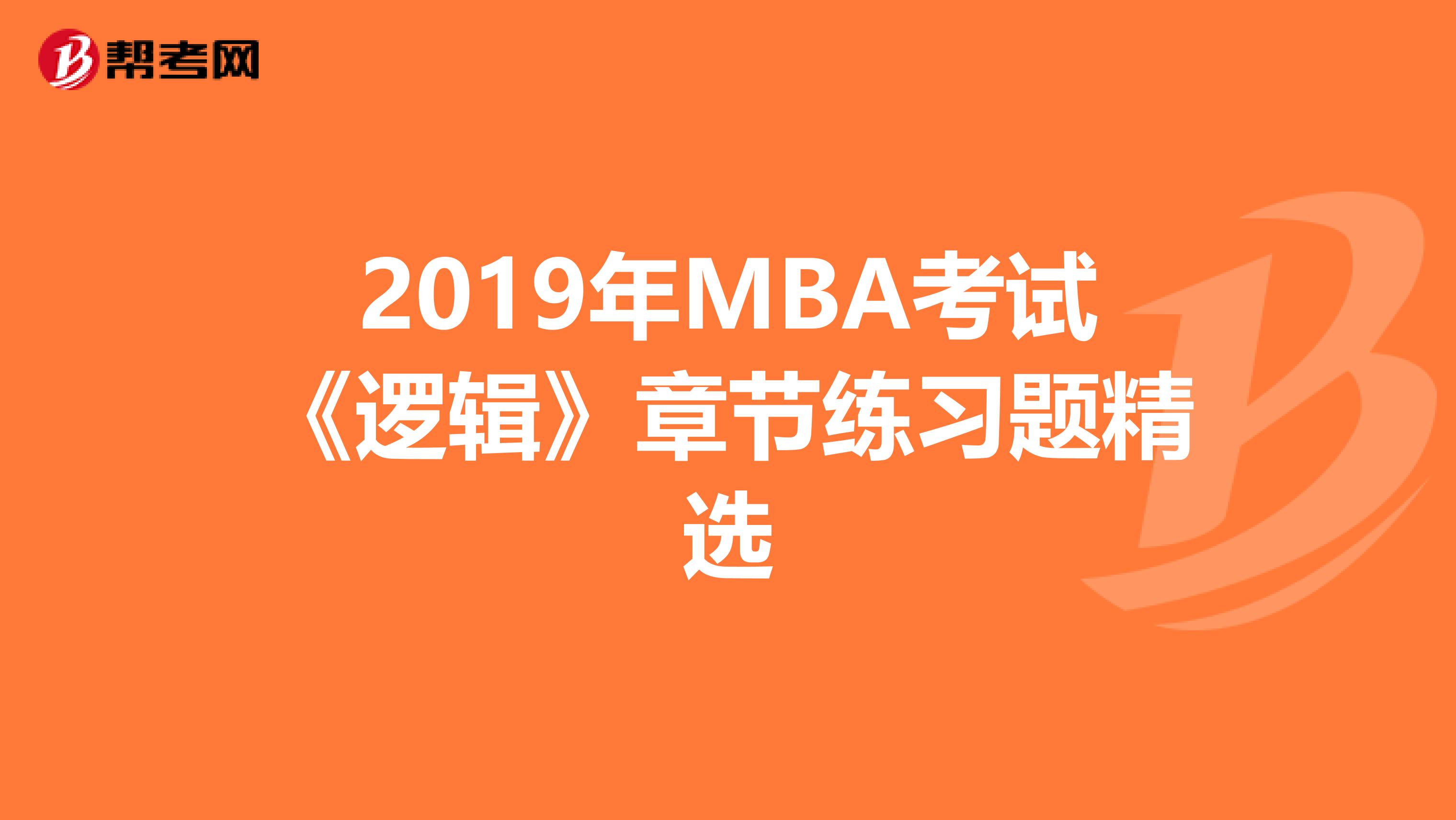 2019年MBA考试《逻辑》章节练习题精选