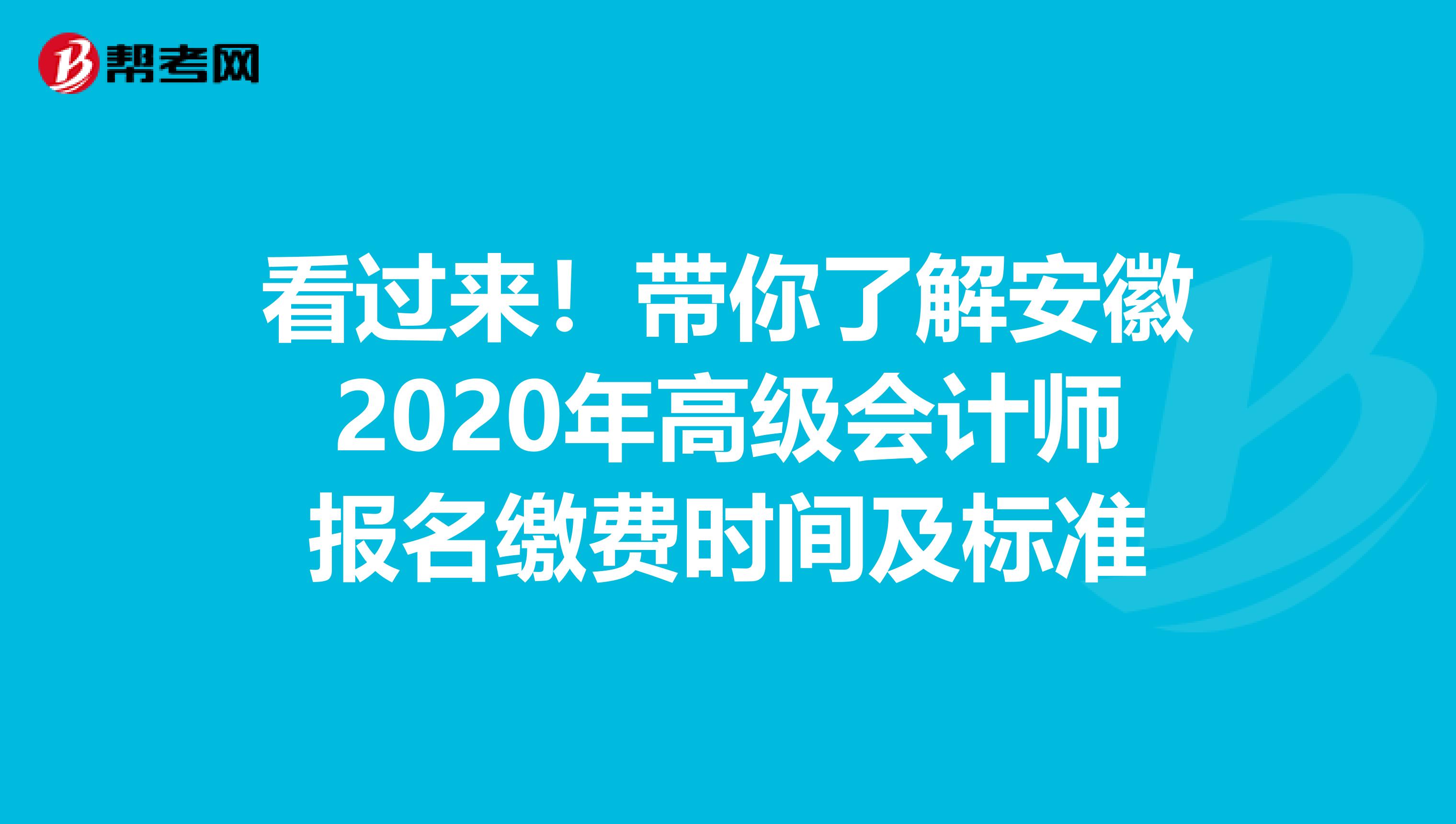 看过来！带你了解安徽2020年高级会计师报名缴费时间及标准