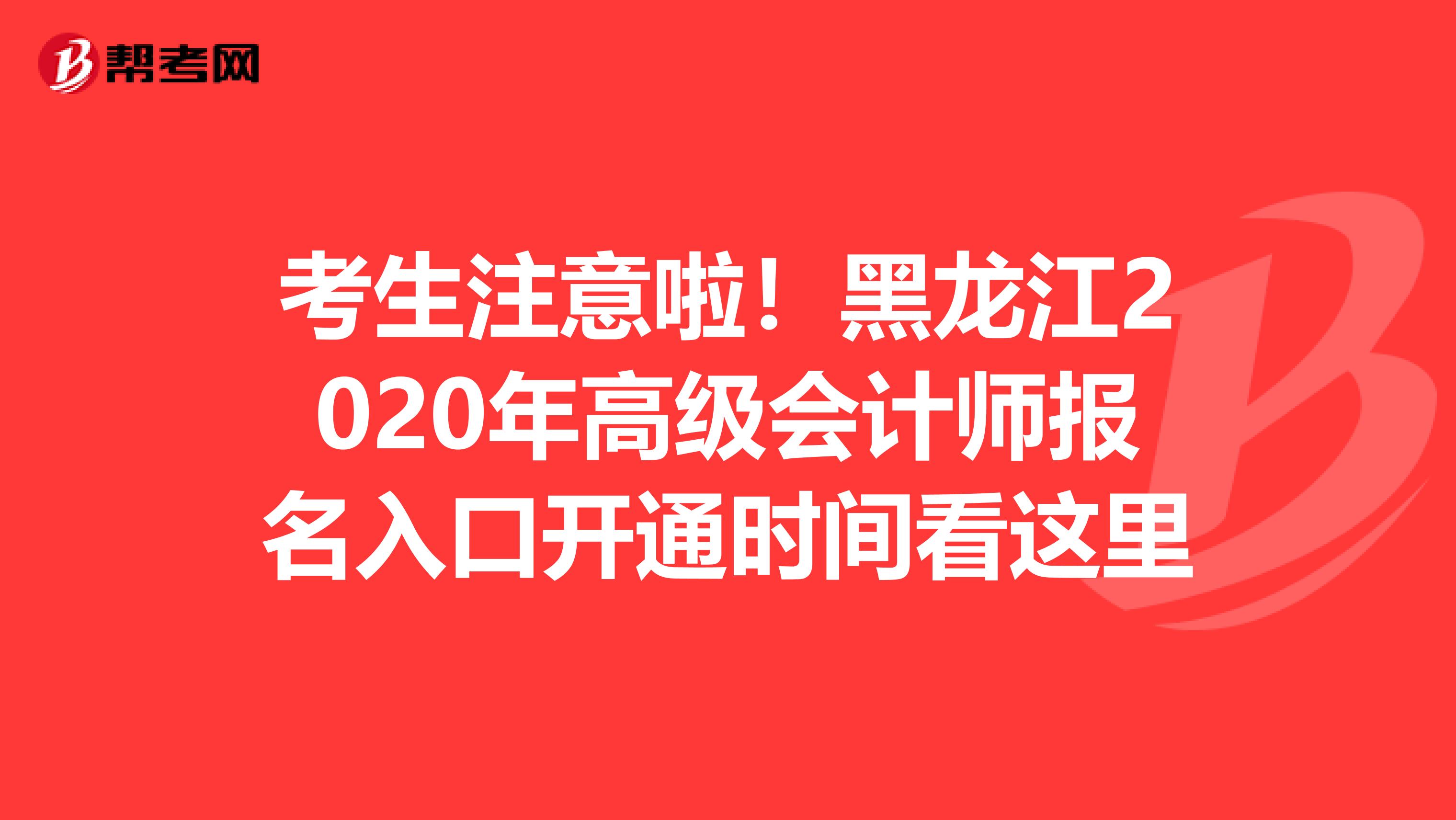 考生注意啦！黑龙江2020年高级会计师报名入口开通时间看这里