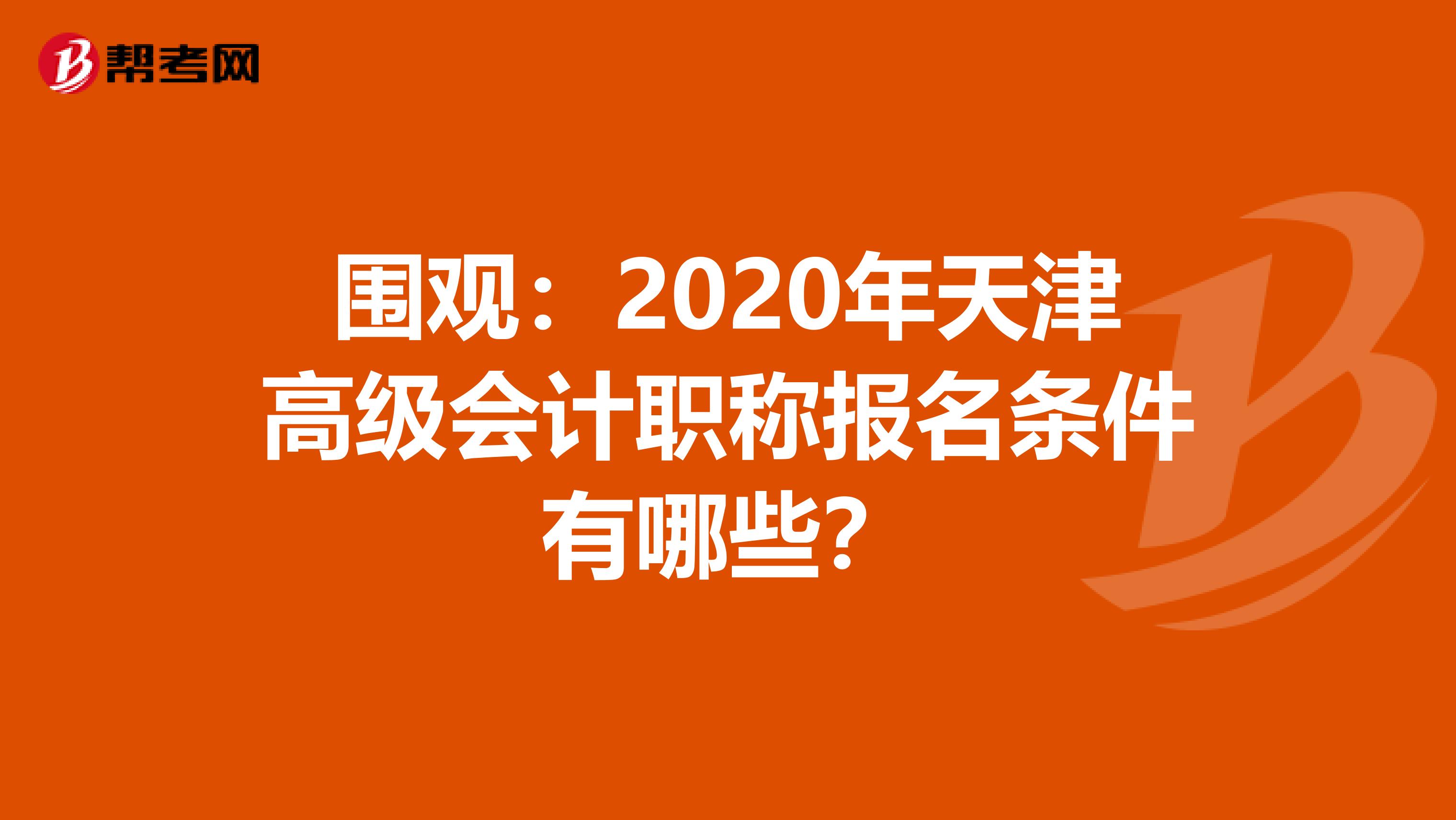 围观：2020年天津高级会计职称报名条件有哪些？