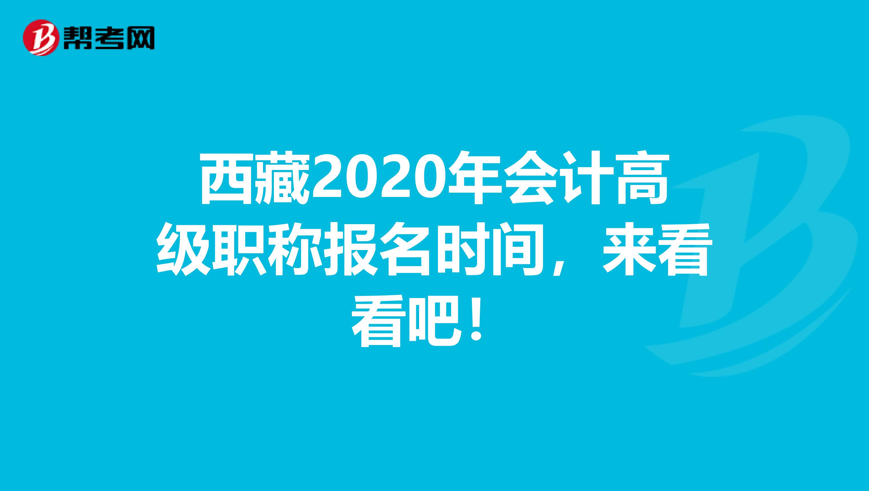 西藏2020年会计高级职称报名时间，来看看吧！