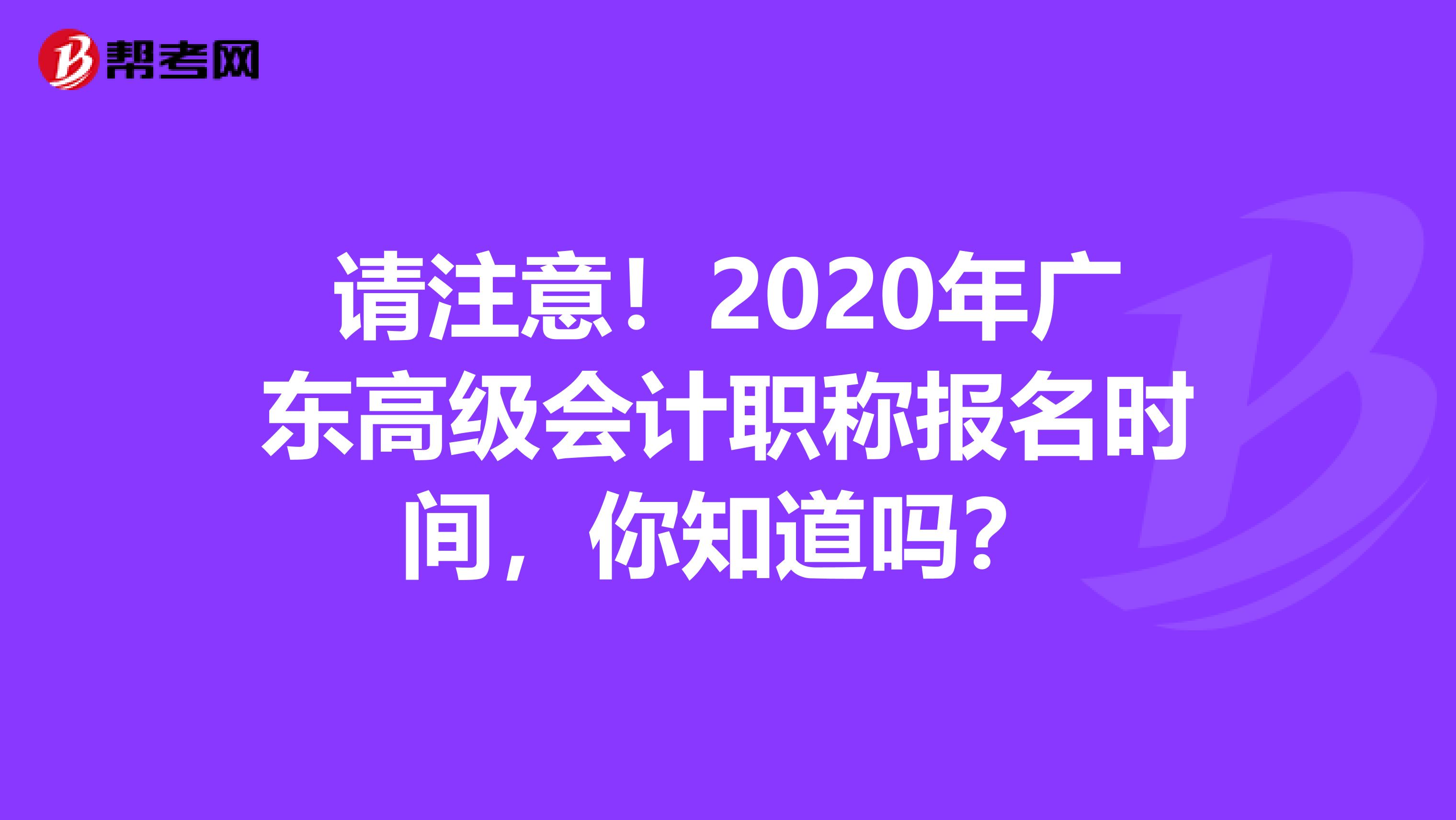请注意！2020年广东高级会计职称报名时间，你知道吗？