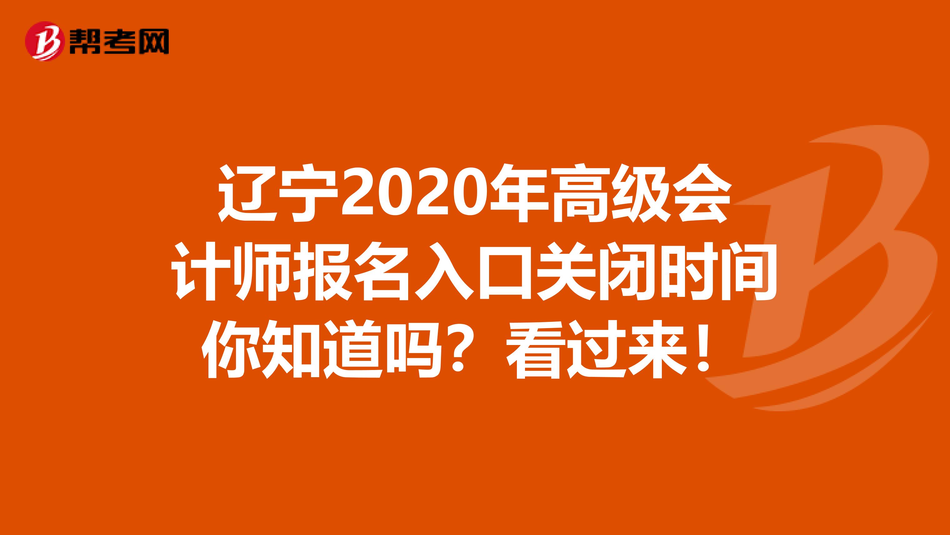 辽宁2020年高级会计师报名入口关闭时间你知道吗？看过来！