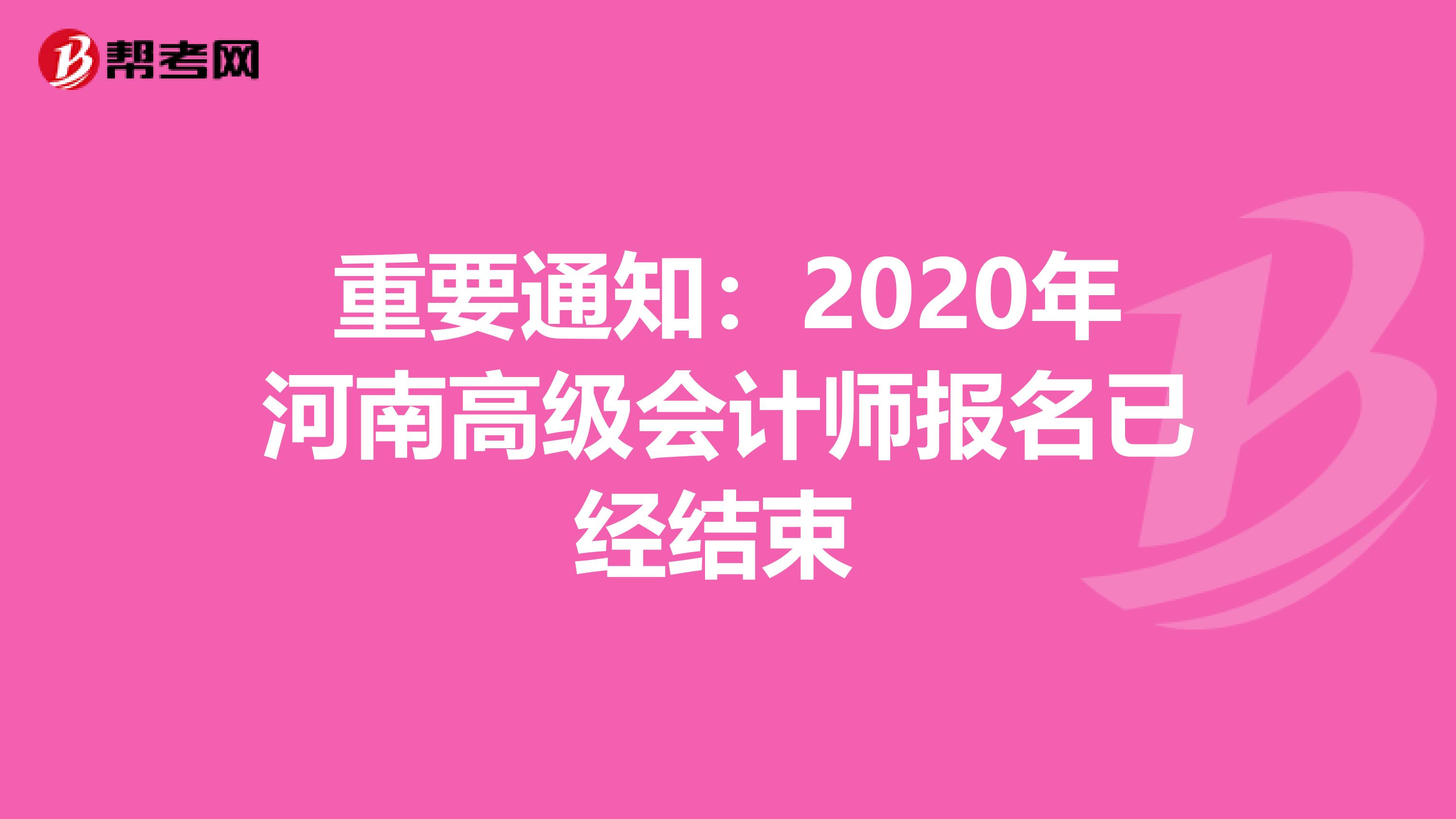 重要通知：2020年河南高级会计师报名已经结束 