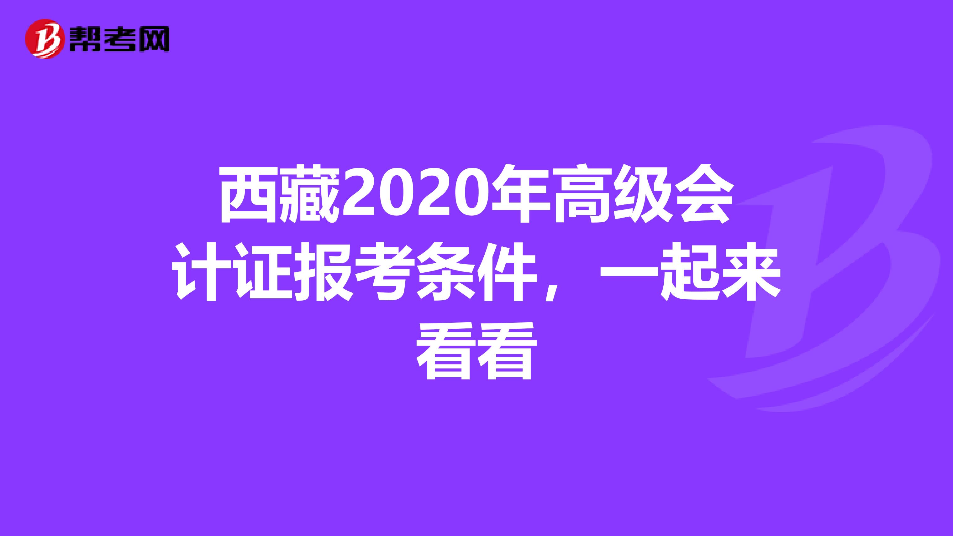 西藏2020年高級會計證報考條件，一起來看看