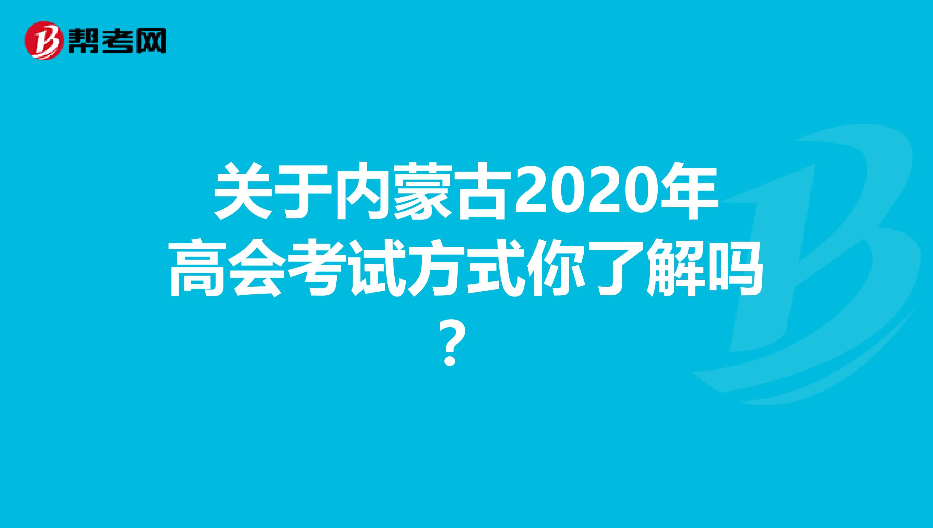 關(guān)于內(nèi)蒙古2020年高會(huì)考試方式你了解嗎?