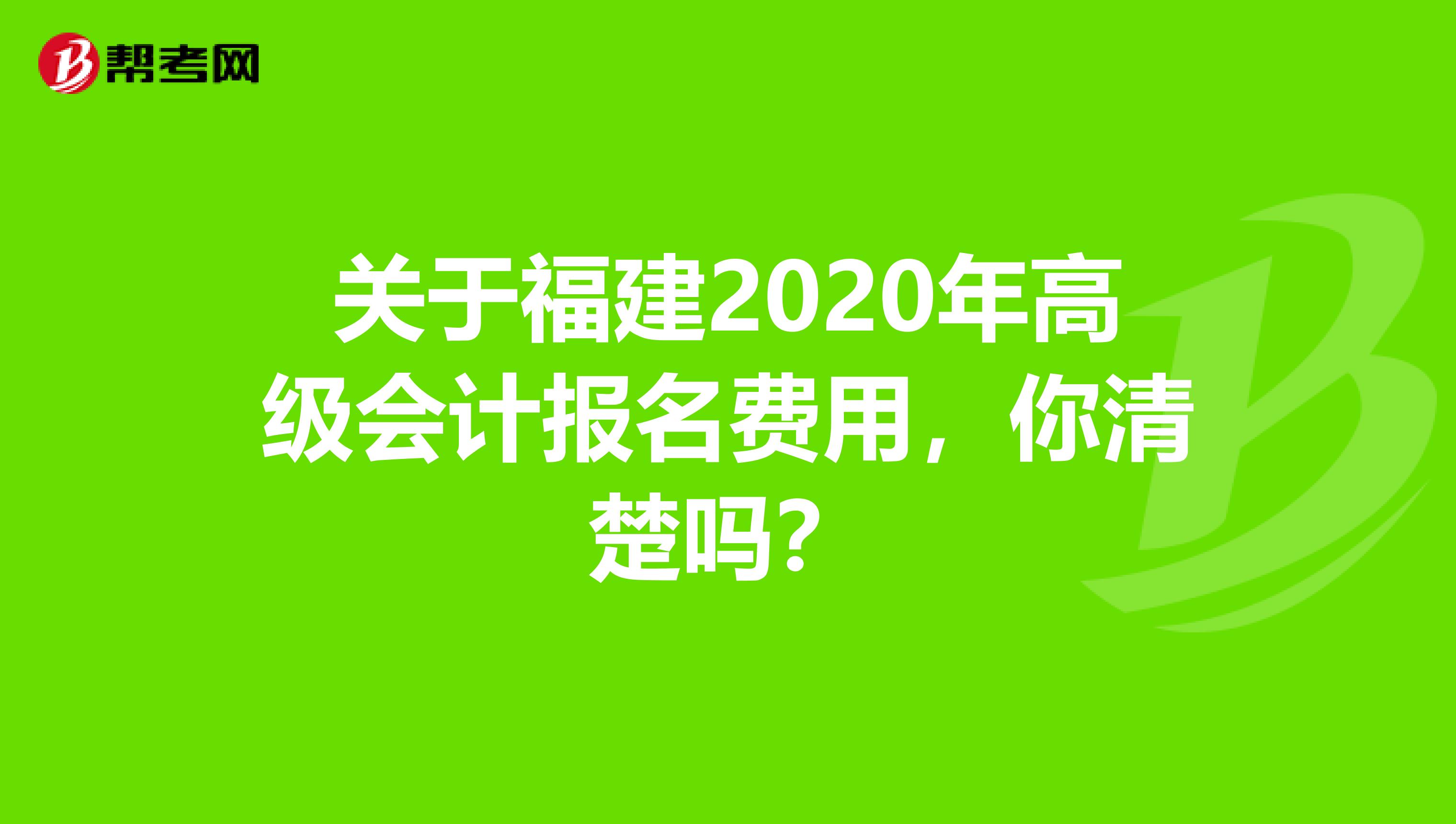 关于福建2020年高级会计报名费用，你清楚吗？