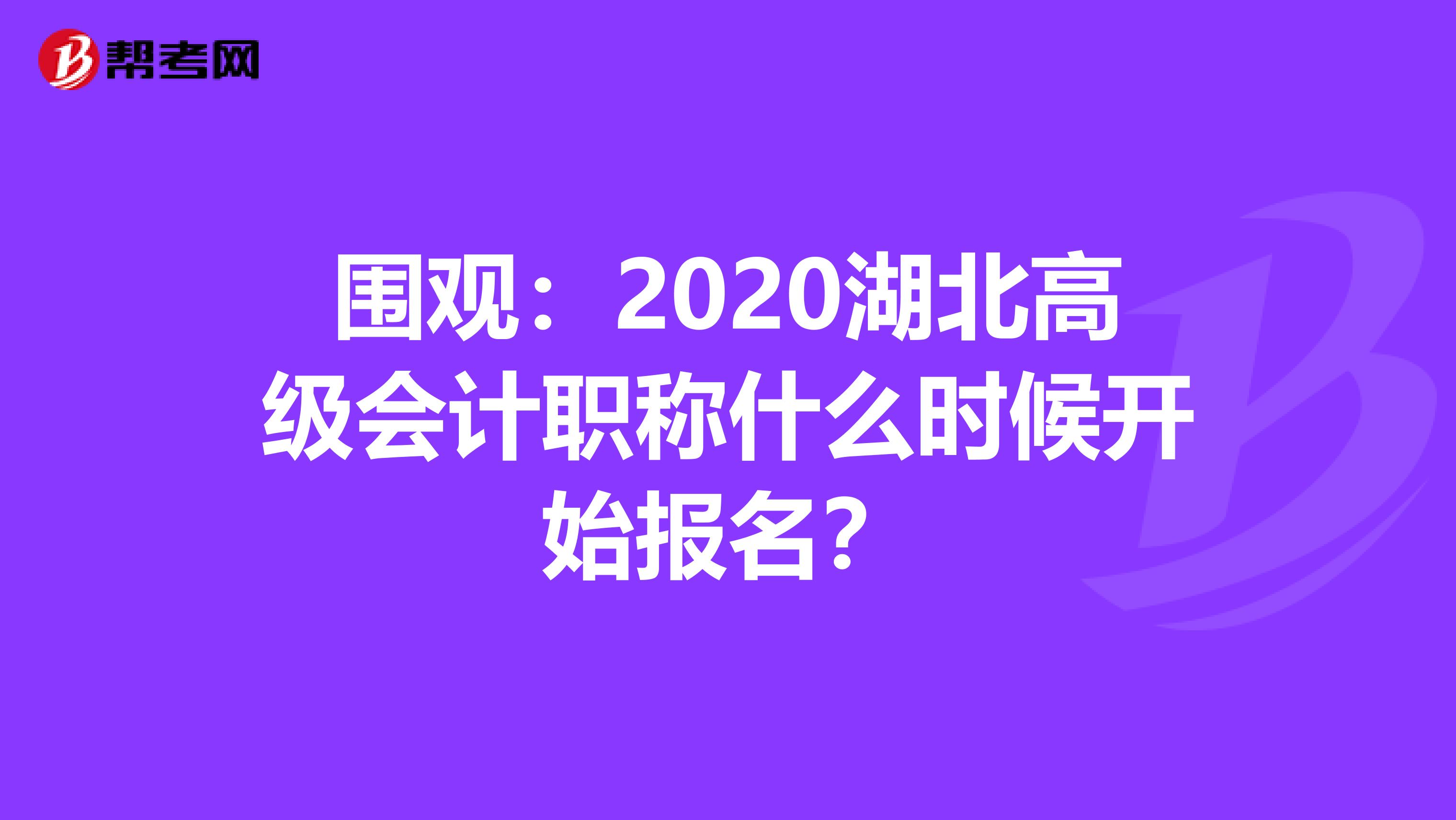 围观：2020湖北高级会计职称什么时候开始报名？