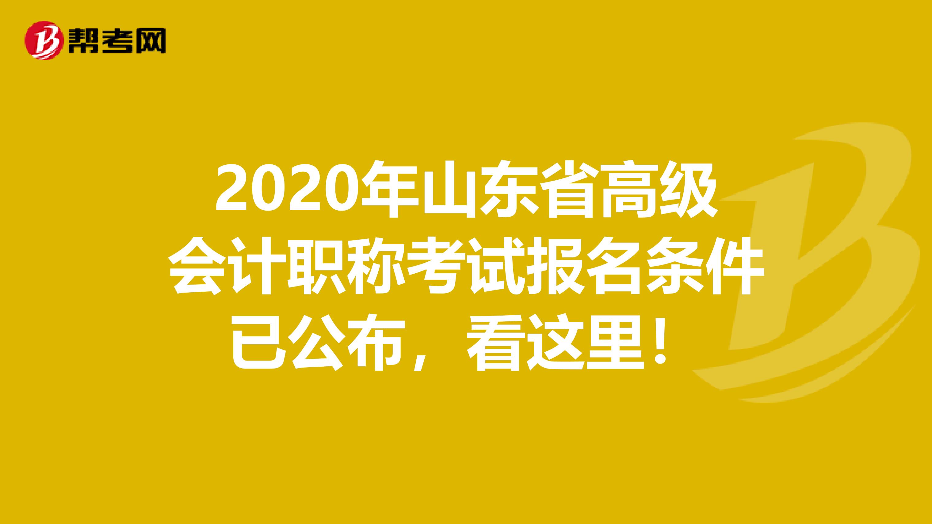 2020年山东省高级会计职称考试报名条件已公布，看这里！