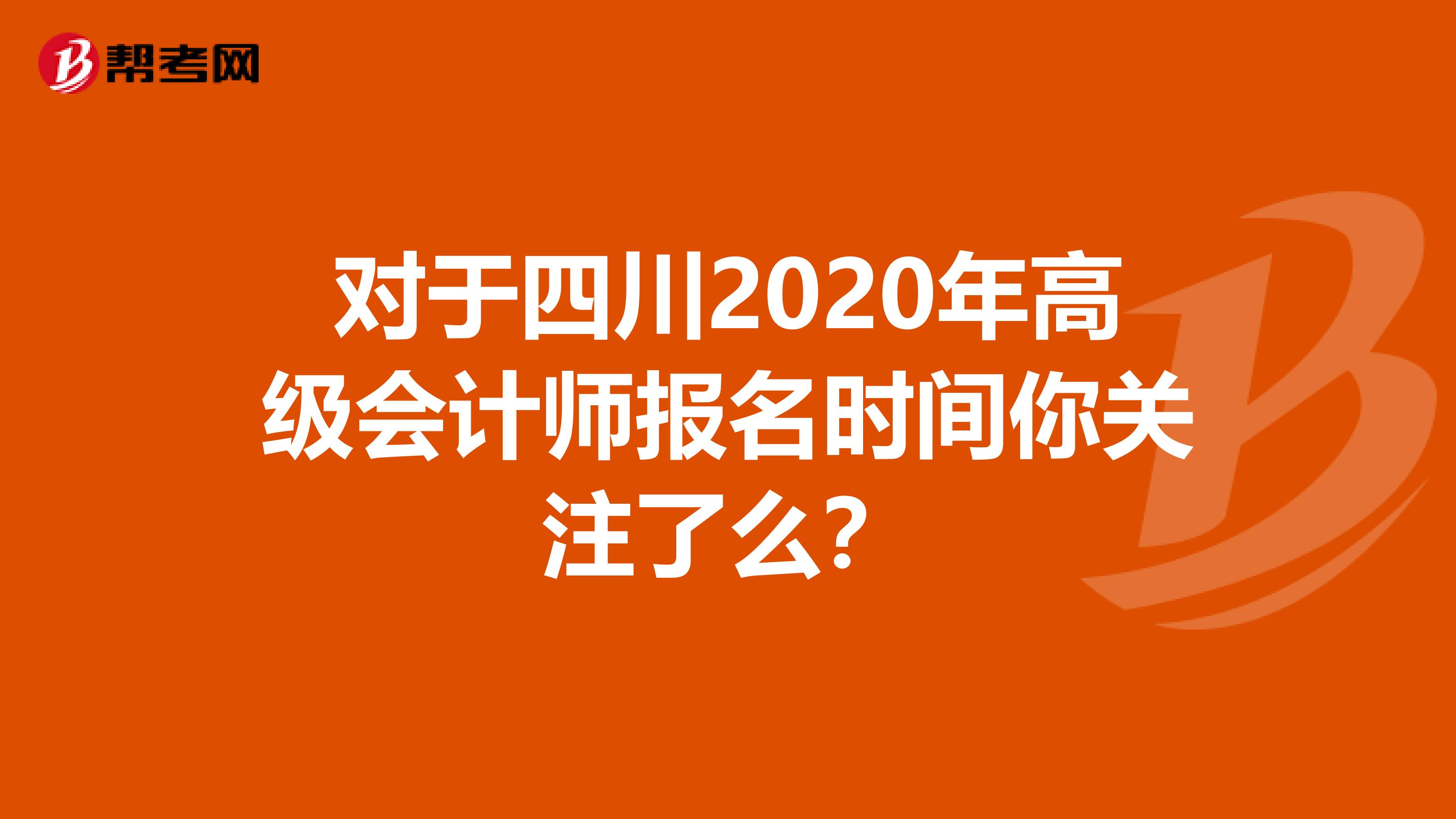 对于四川2020年高级会计师报名时间你关注了么？