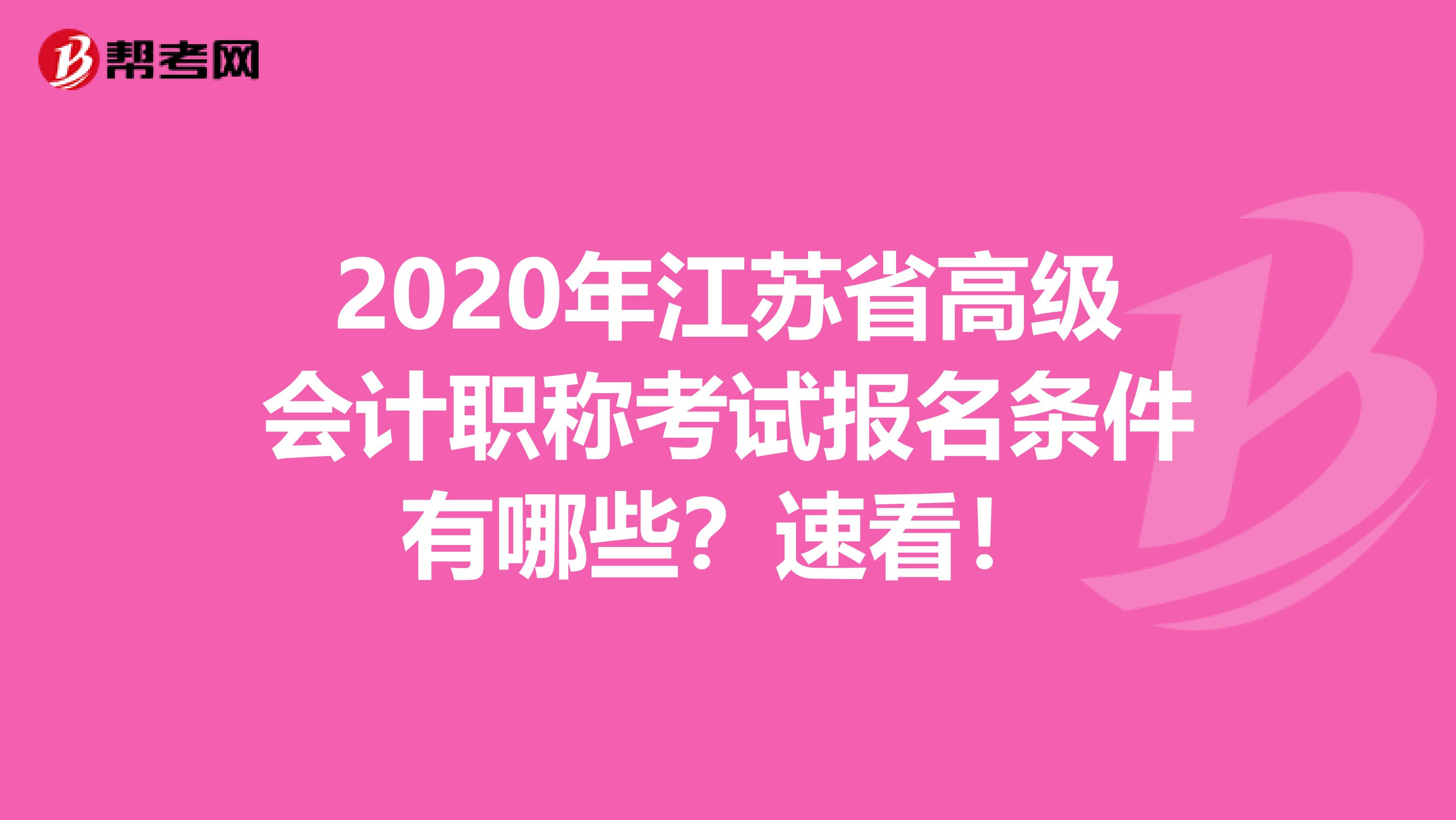 2020年江蘇省高級(jí)會(huì)計(jì)職稱考試報(bào)名條件有哪些？速看！