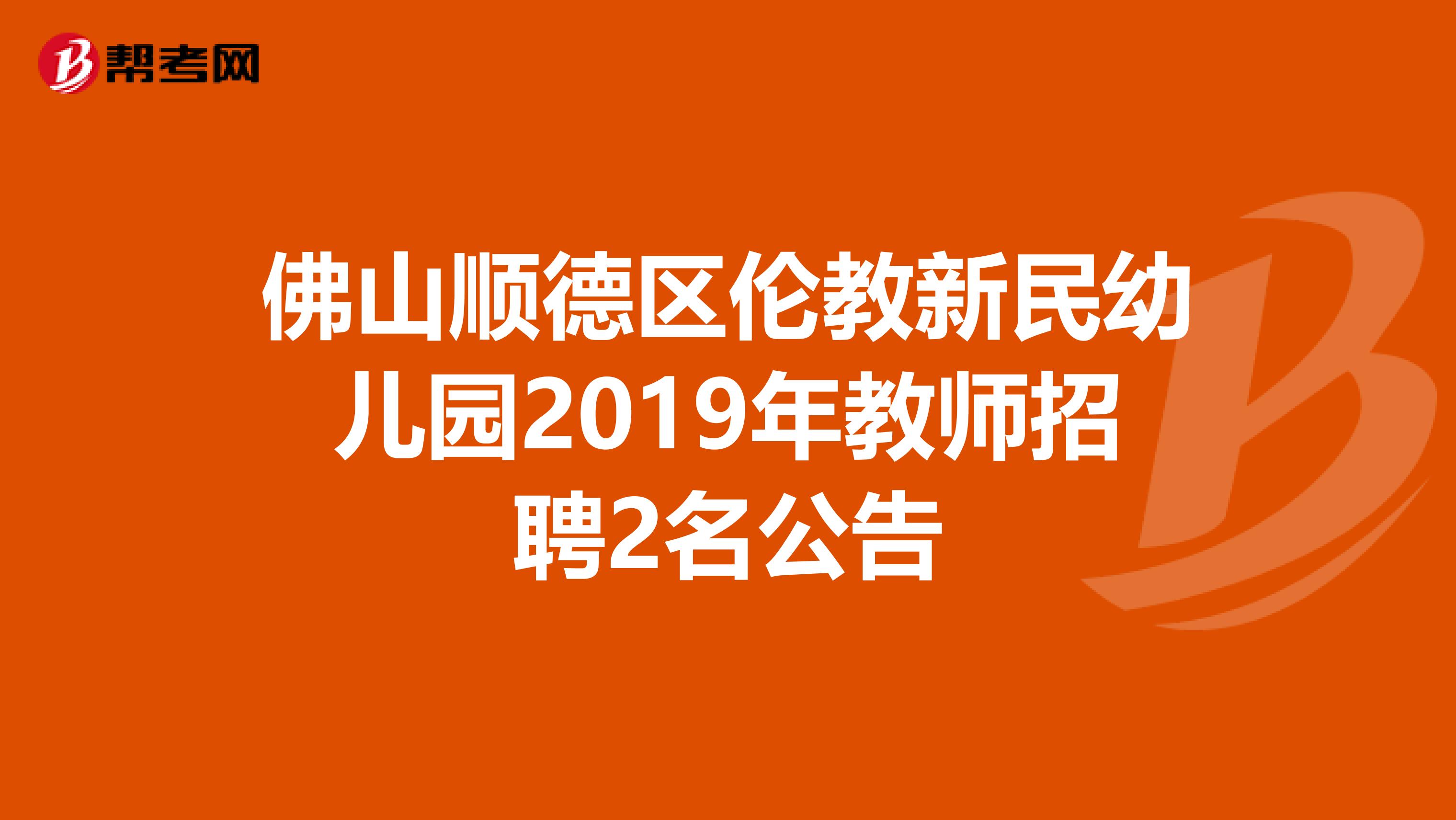 佛山顺德区伦教新民幼儿园2019年教师招聘2名公告