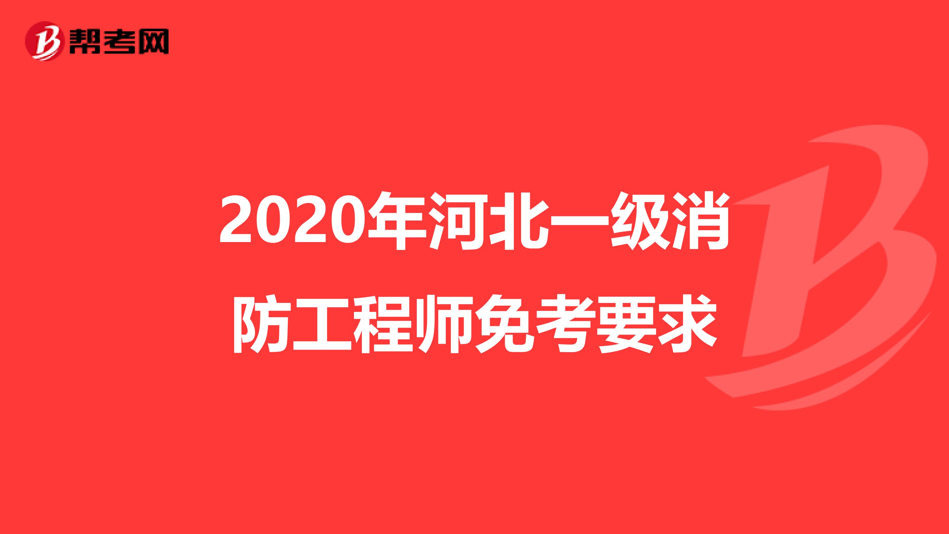 2020年河北一级消防工程师免考要求