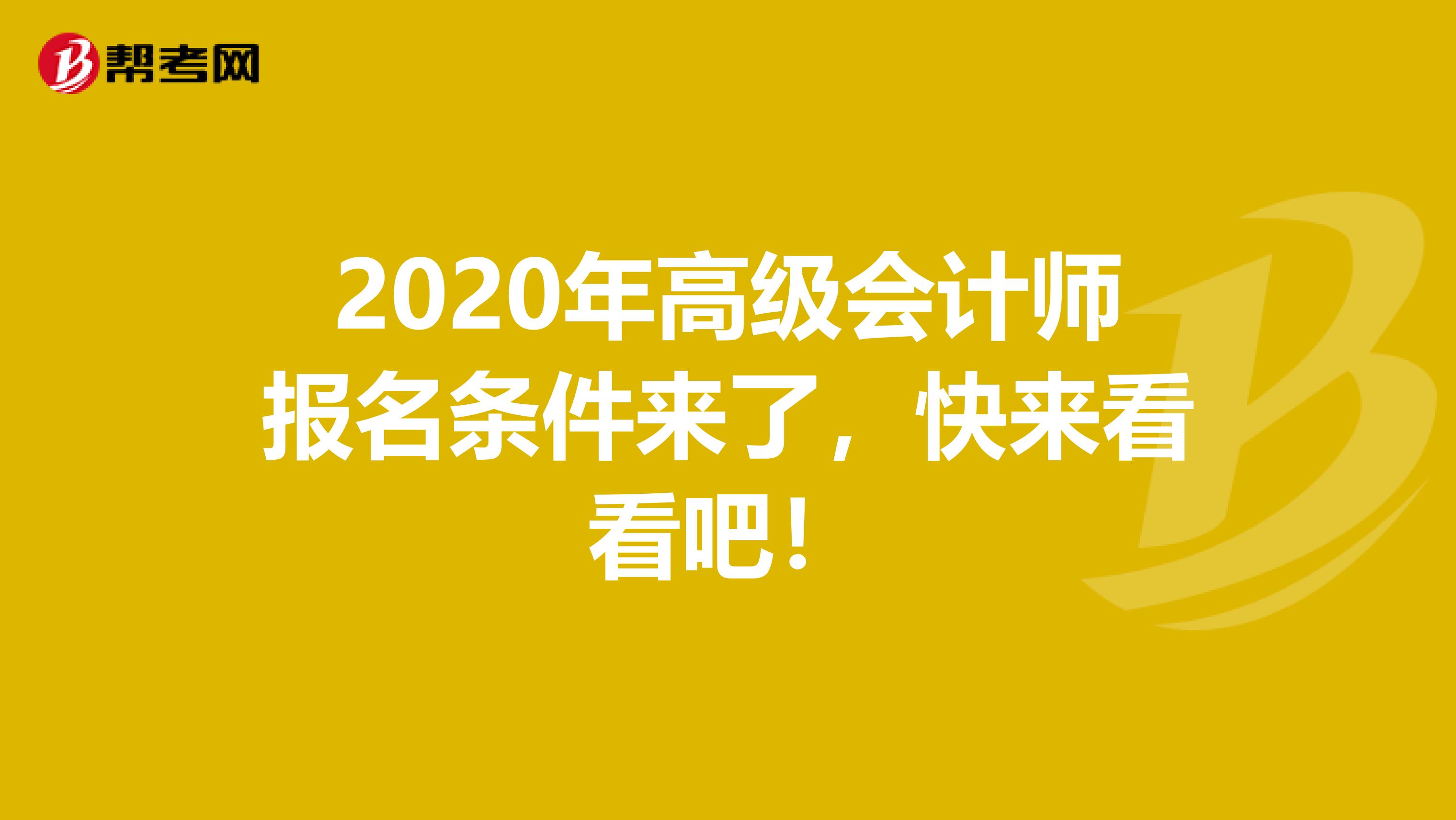 2020年高级会计师报名条件来了，快来看看吧！