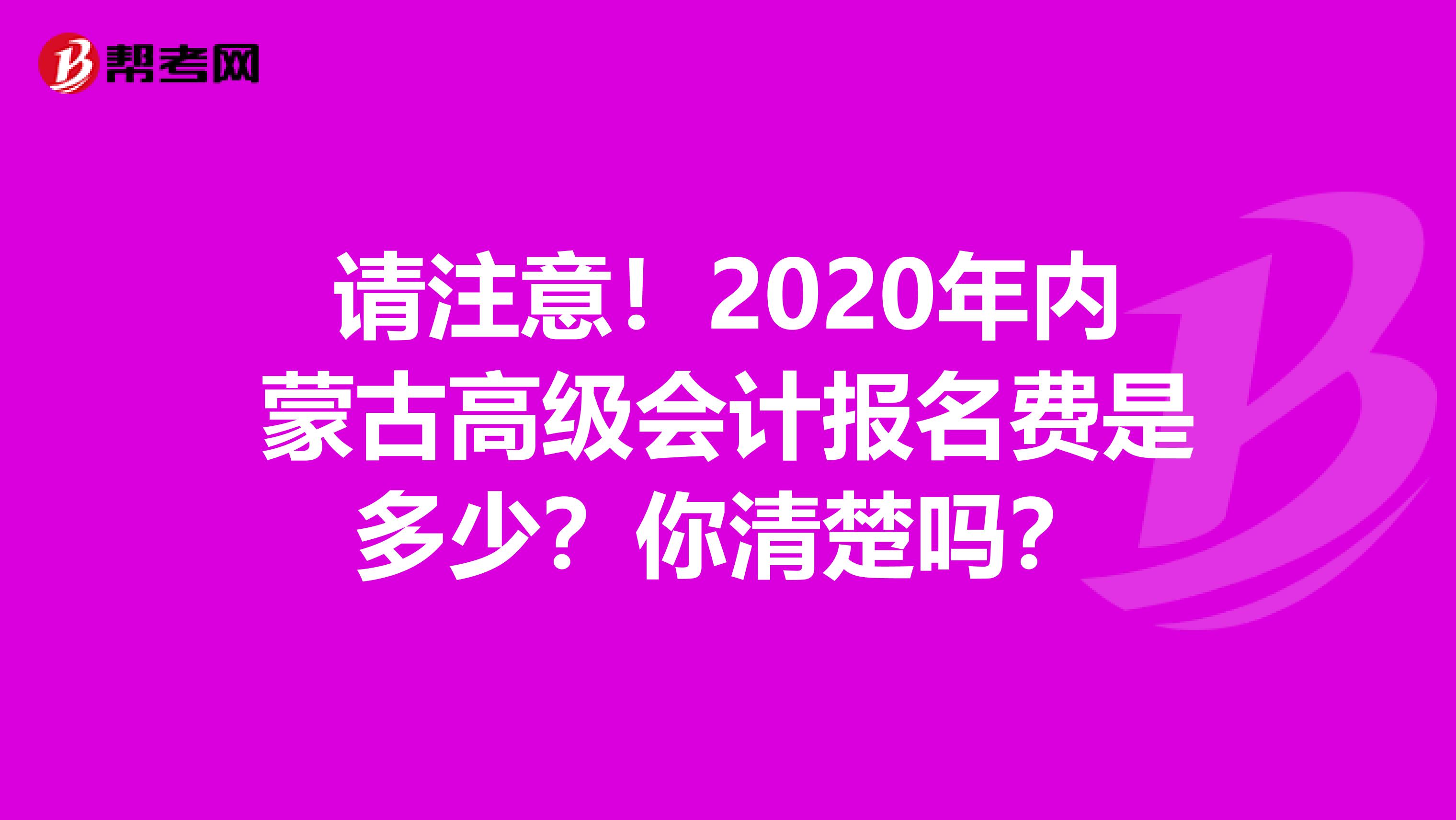 请注意！2020年内蒙古高级会计报名费是多少？你清楚吗？