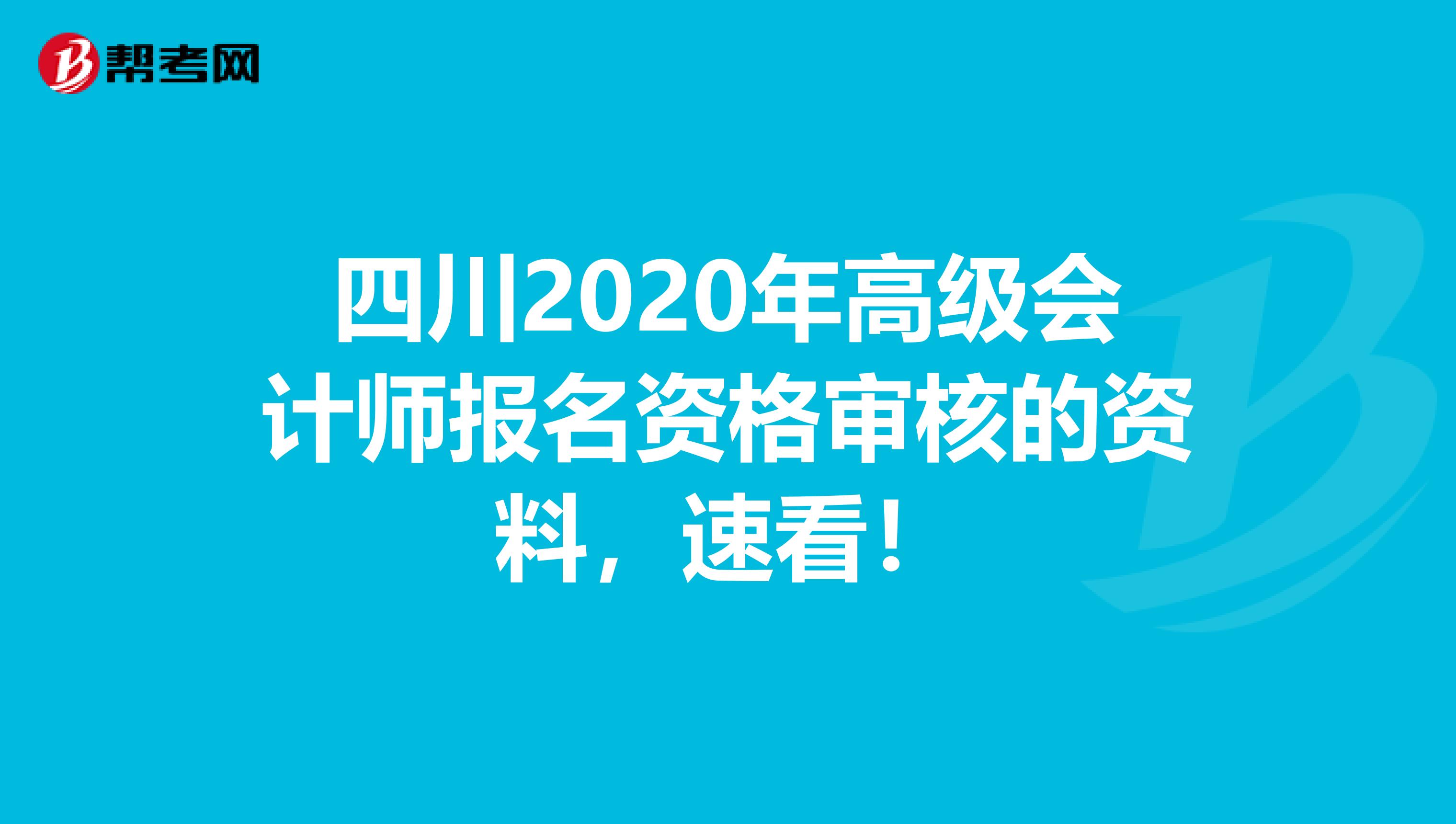 四川2020年高级会计师报名资格审核的资料，速看！