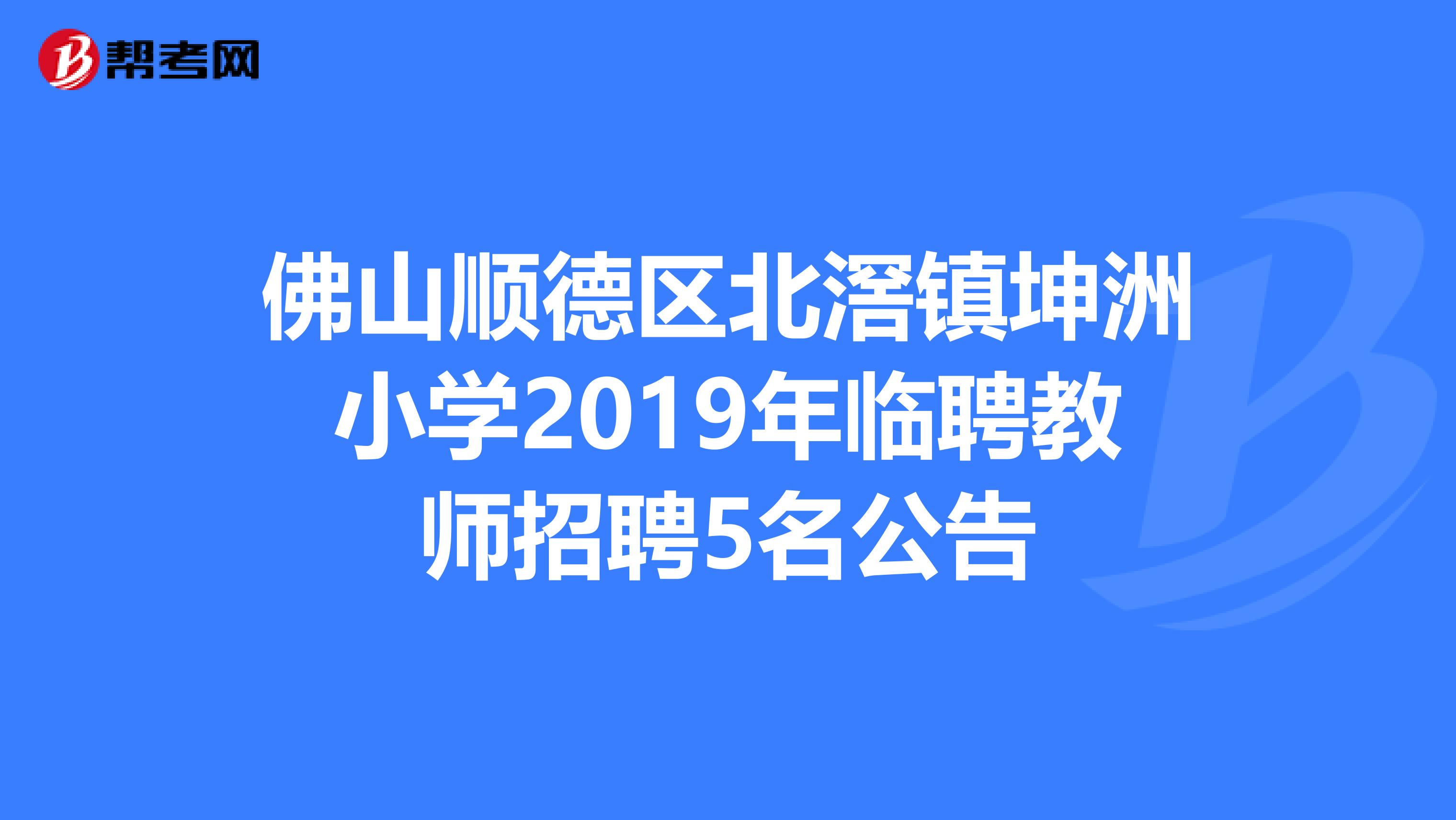 佛山顺德区北滘镇坤洲小学2019年临聘教师招聘5名公告