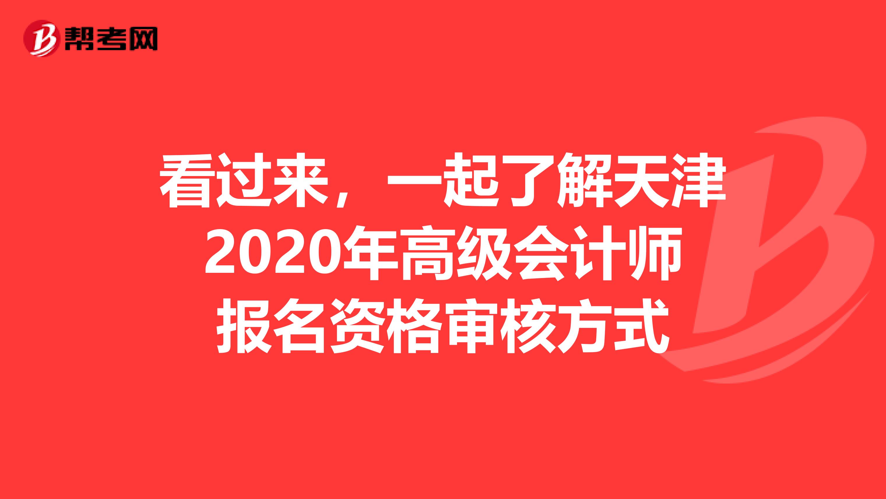 看过来，一起了解天津2020年高级会计师报名资格审核方式