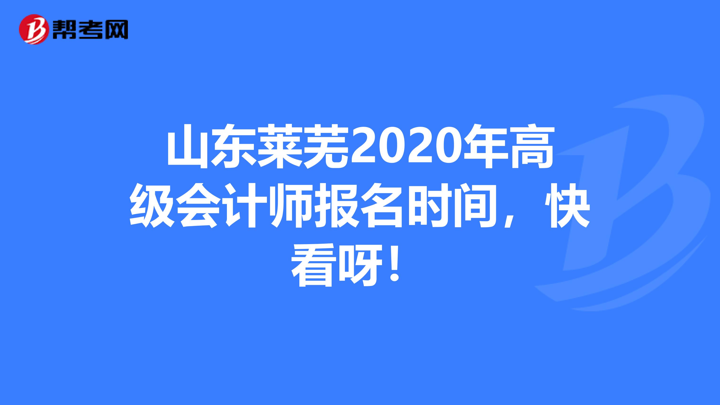 山東萊蕪2020年高級會計師報名時間，快看呀！