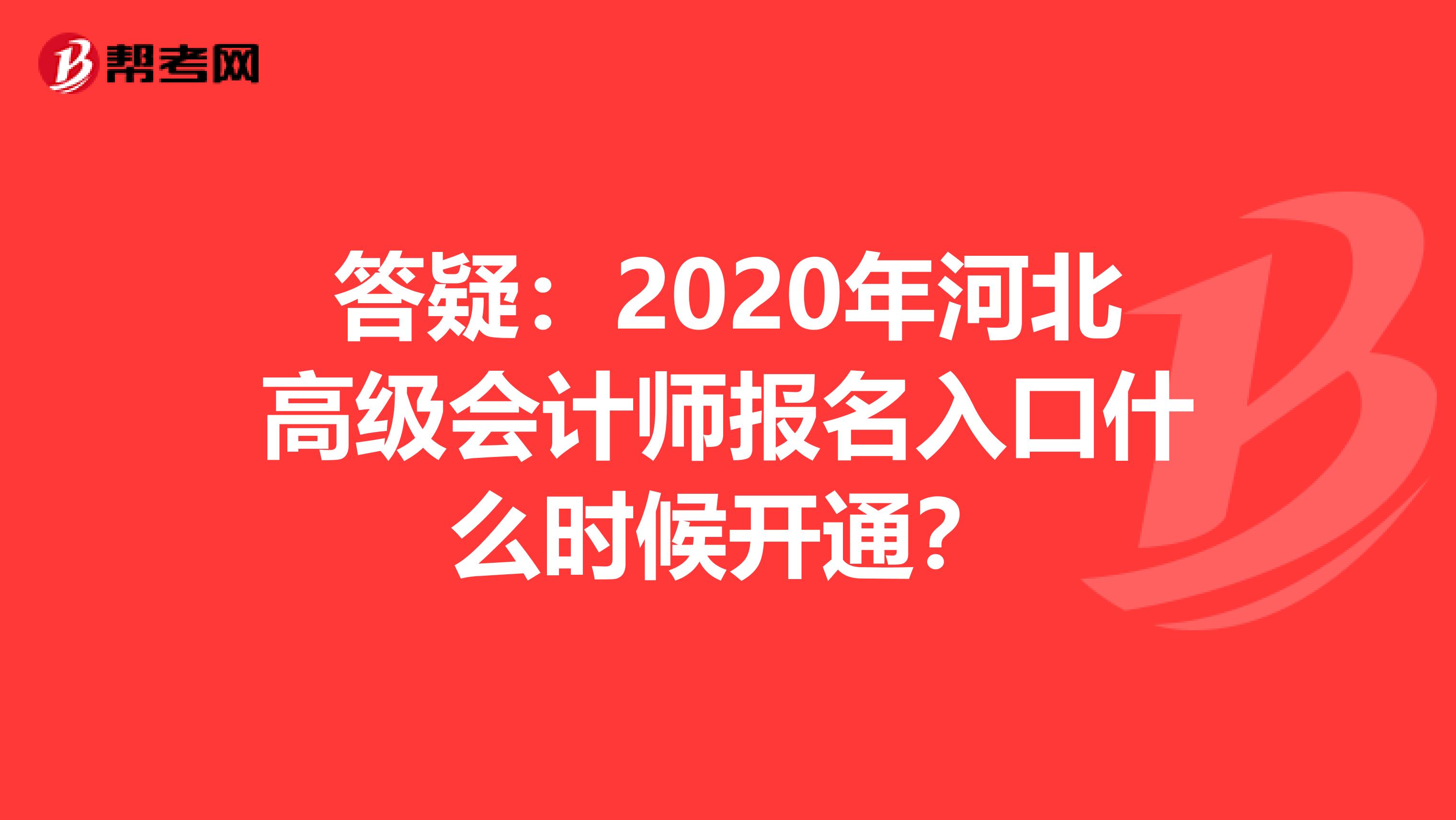答疑：2020年河北高级会计师报名入口什么时候开通？