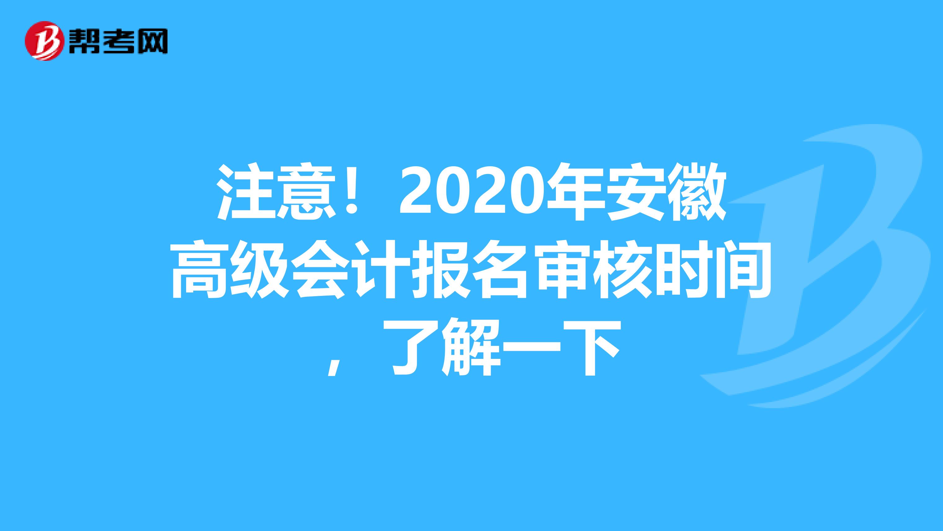 注意！2020年安徽高级会计报名审核时间，了解一下