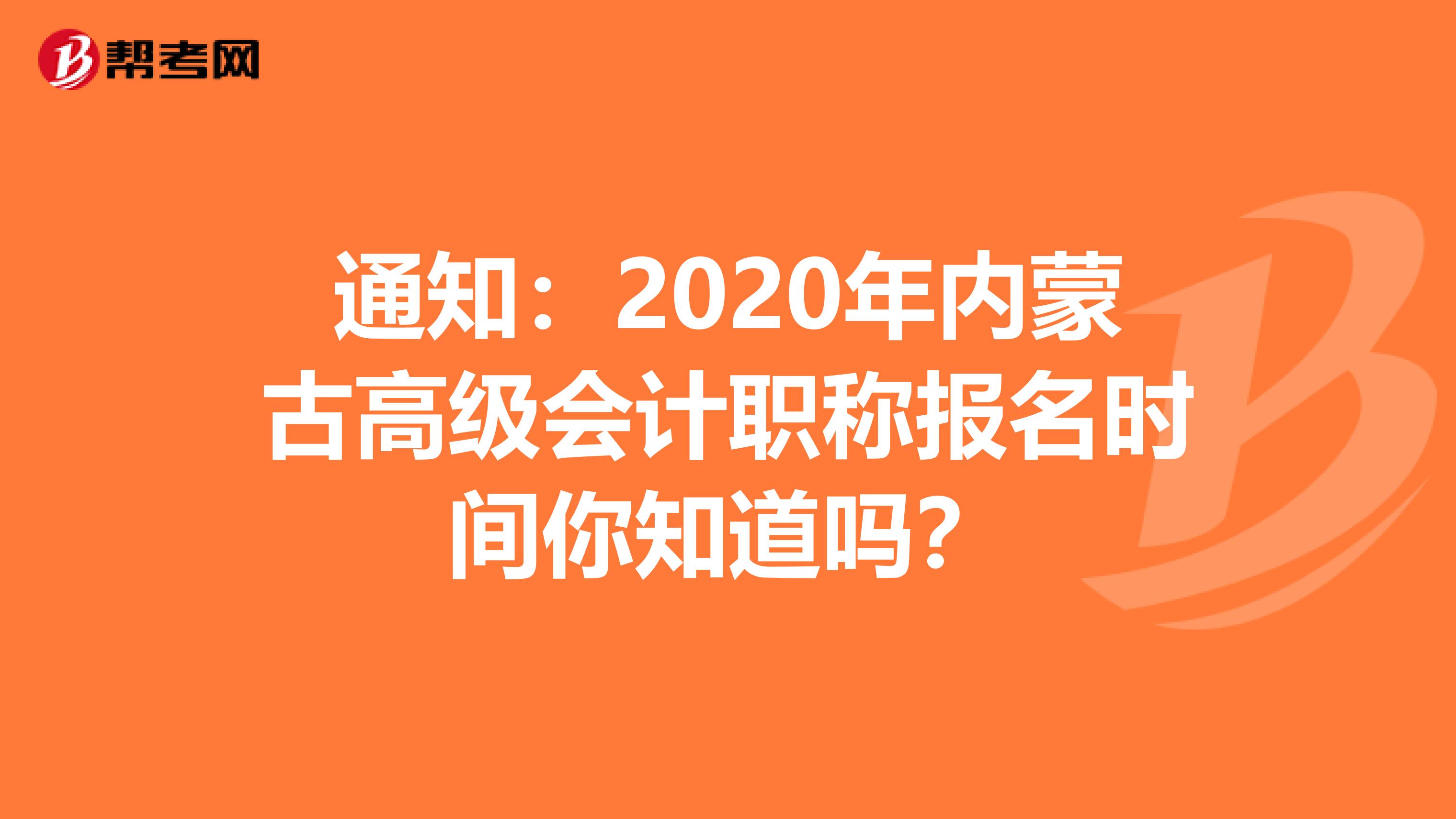 通知：2020年內(nèi)蒙古高級(jí)會(huì)計(jì)職稱報(bào)名時(shí)間你知道嗎？