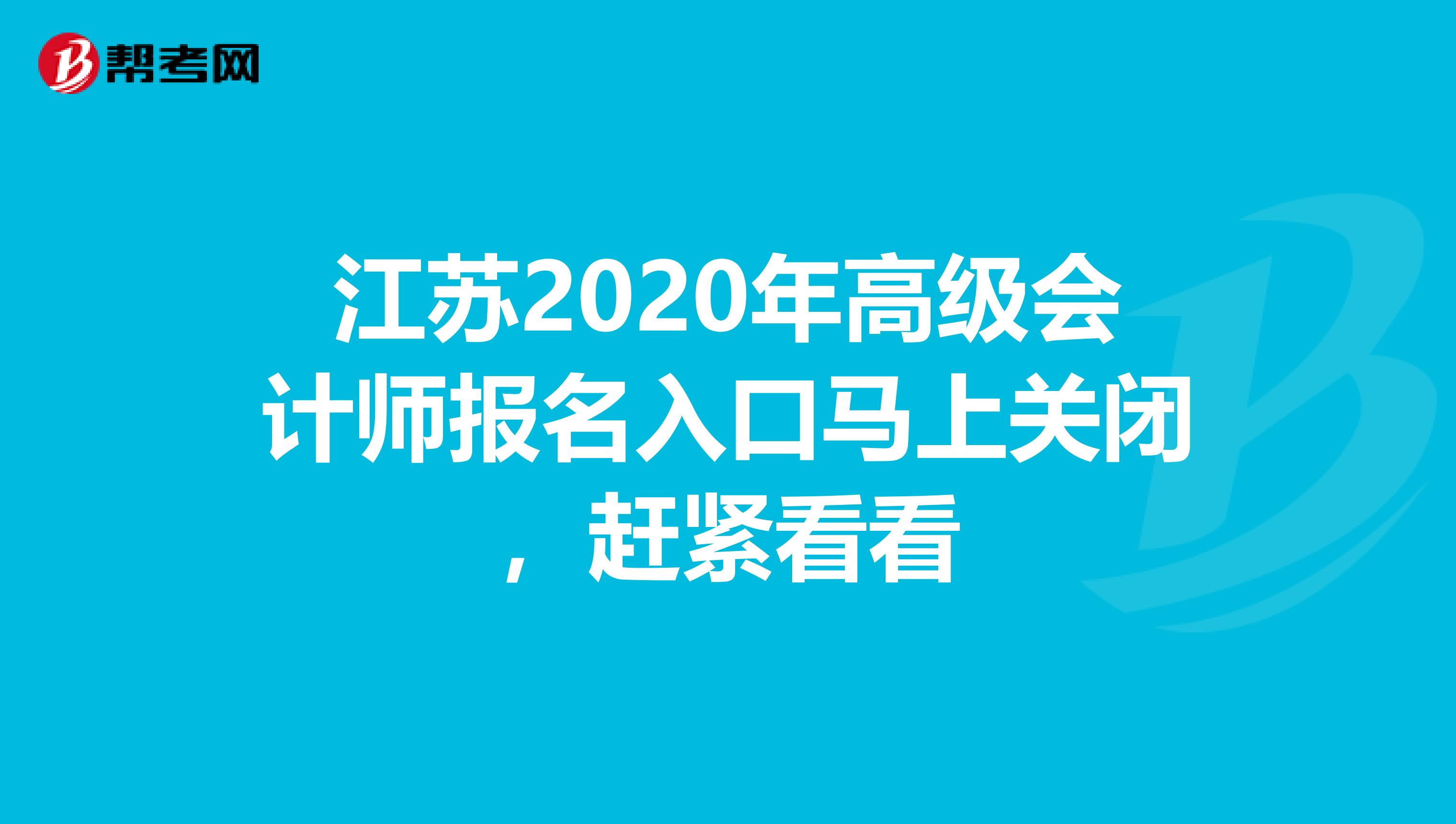 江苏2020年高级会计师报名入口马上关闭，赶紧看看