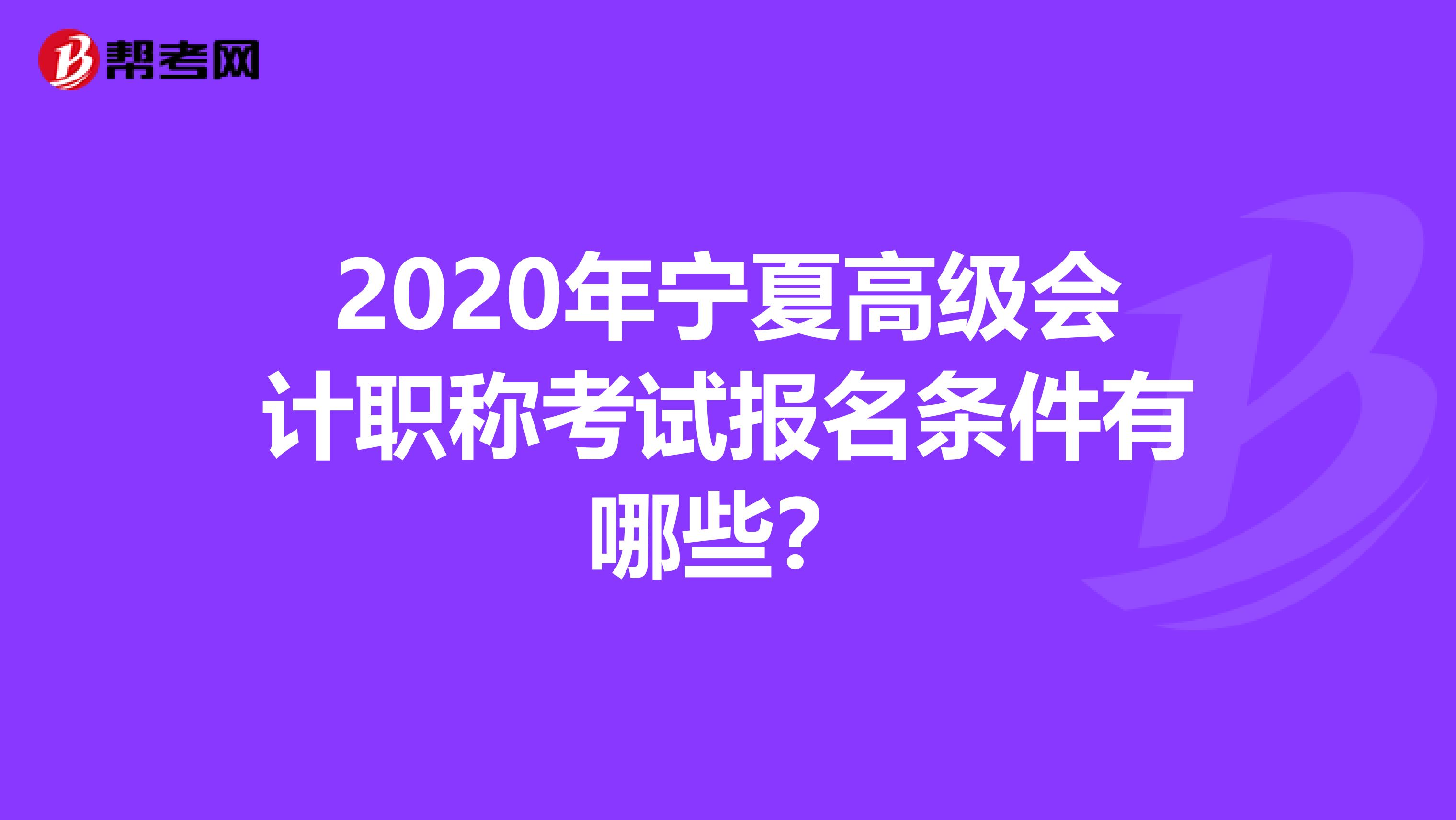 2020年宁夏高级会计职称考试报名条件有哪些？