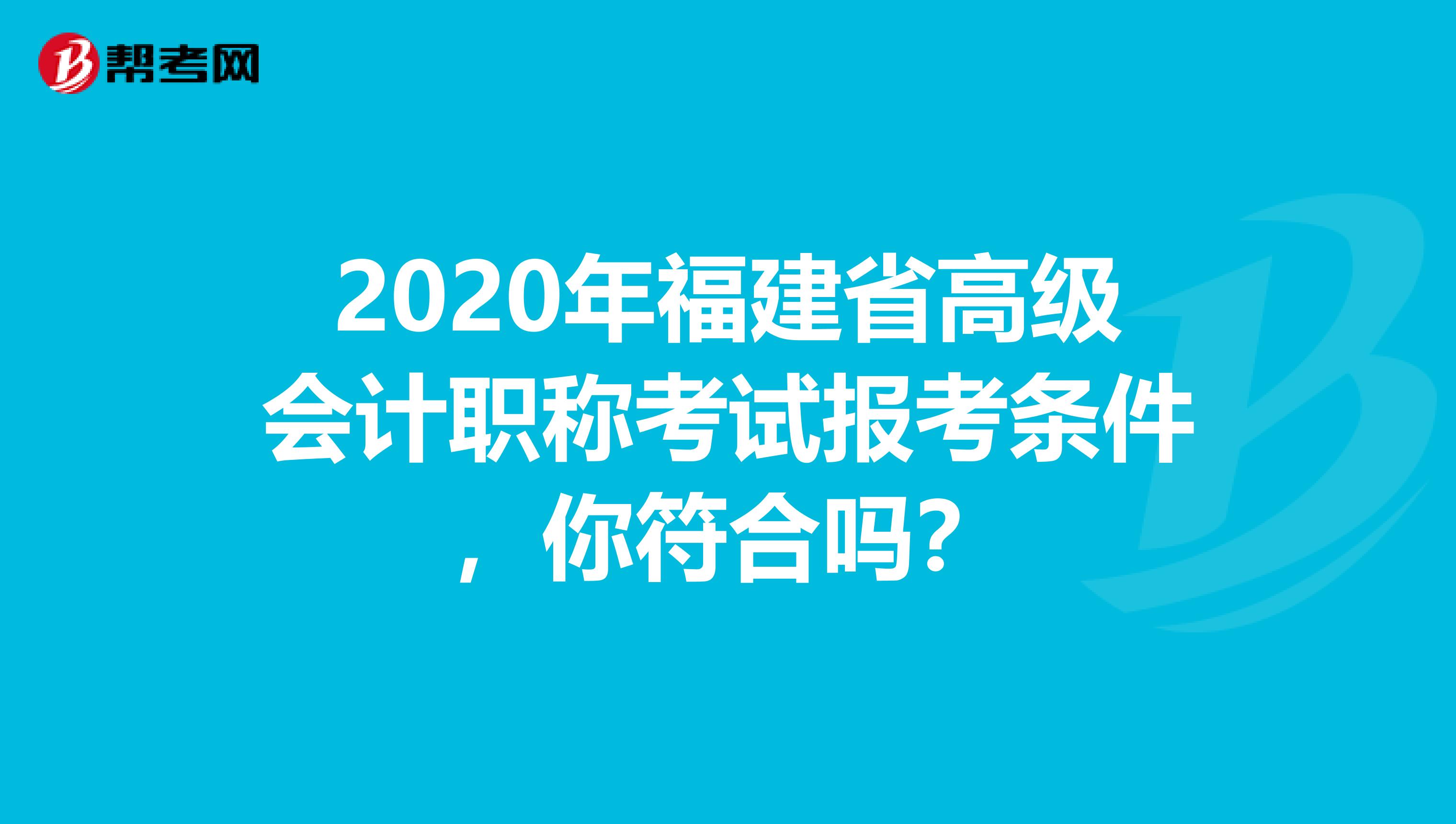 2020年福建省高级会计职称考试报考条件，你符合吗？