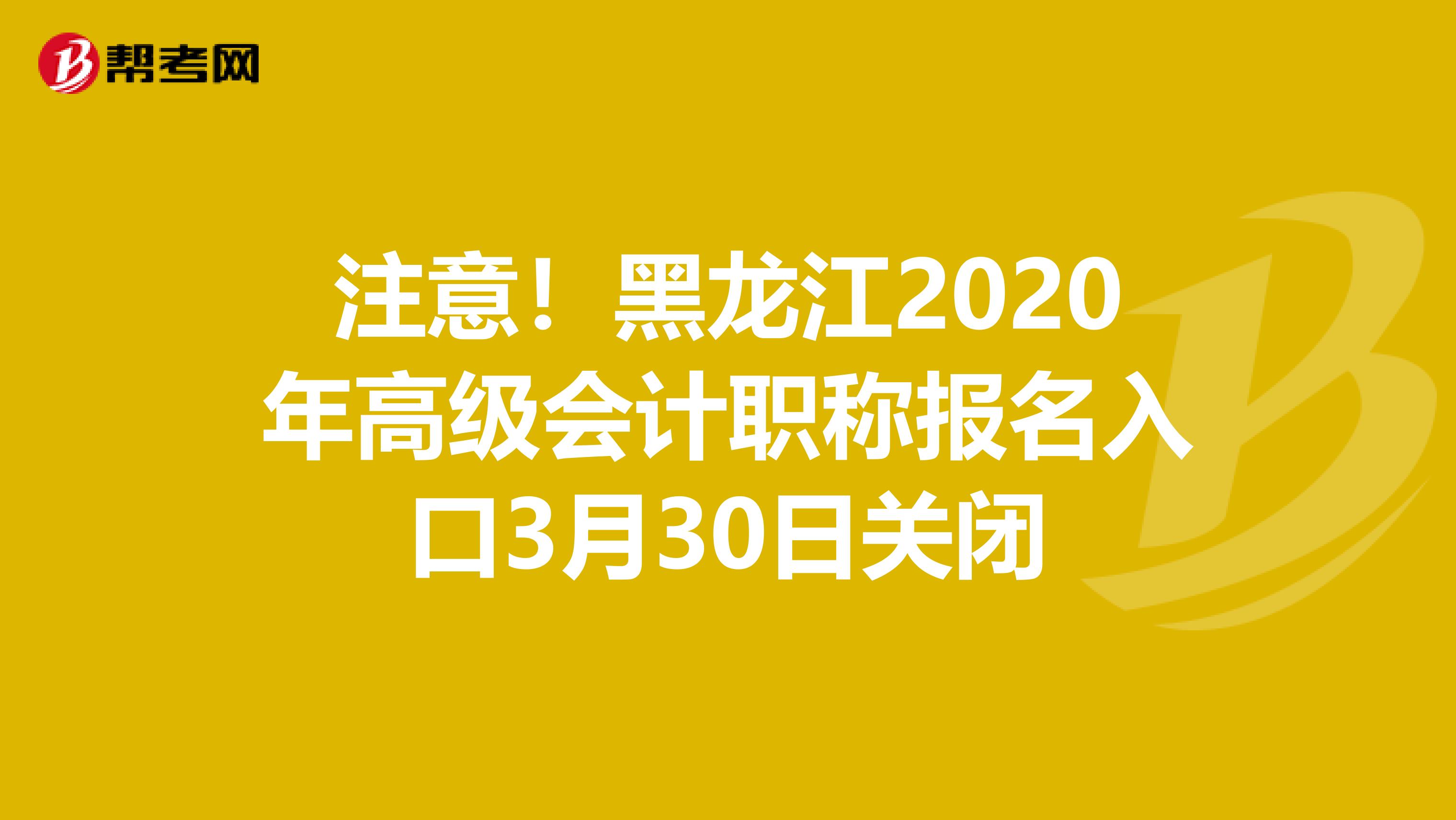 注意！黑龙江2020年高级会计职称报名入口3月30日关闭