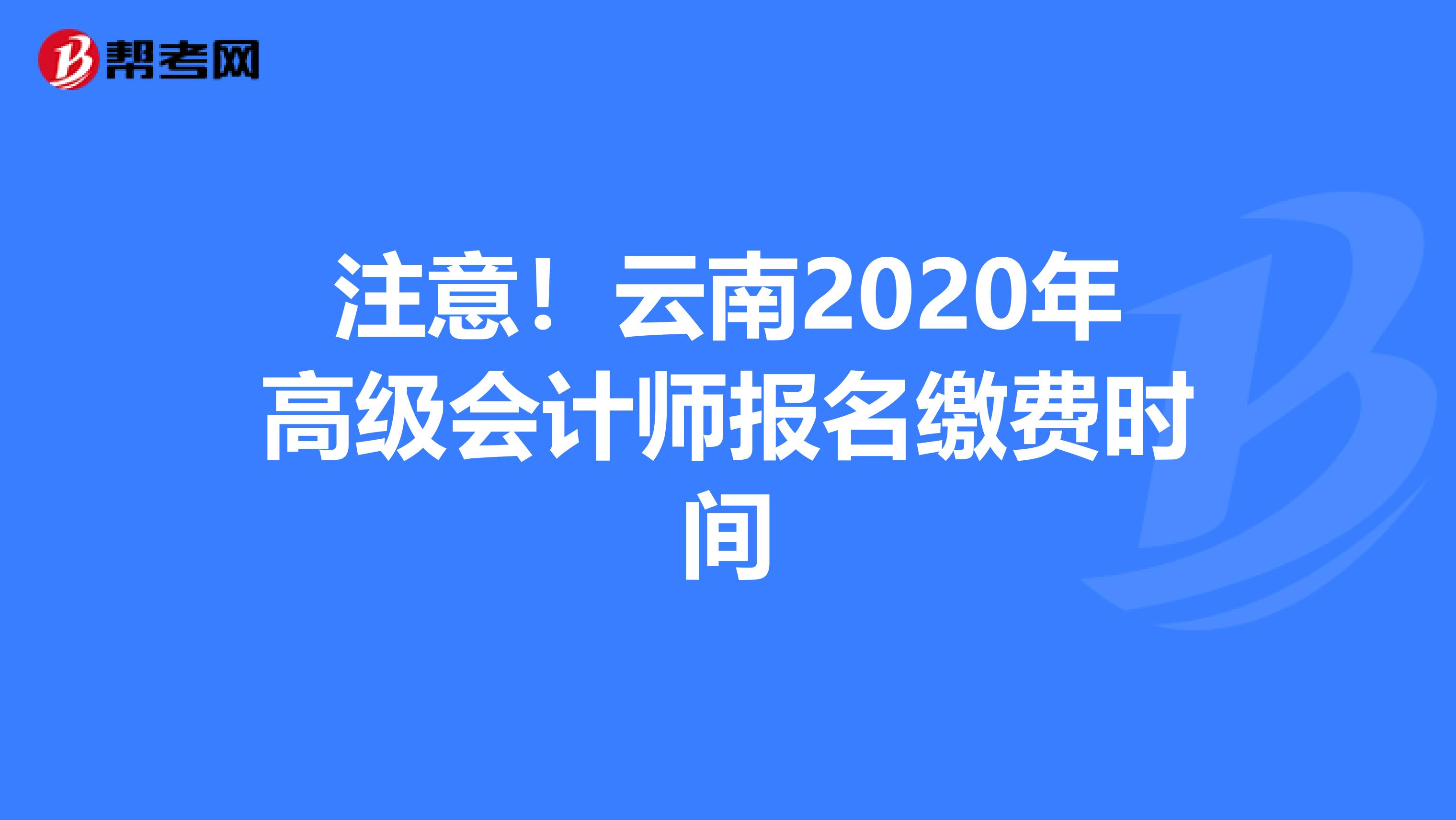 注意！云南2020年高级会计师报名缴费时间