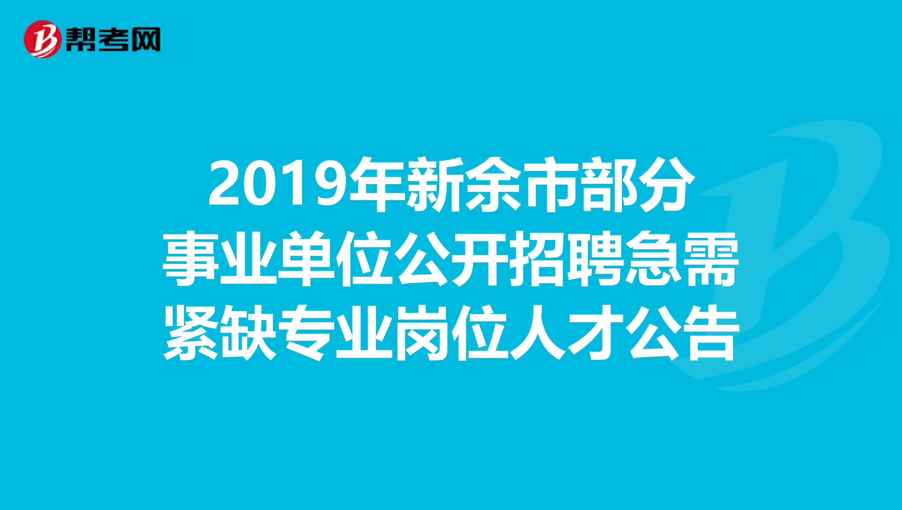 2019年新余市部分事业单位公开招聘急需紧缺专业岗位人才公告