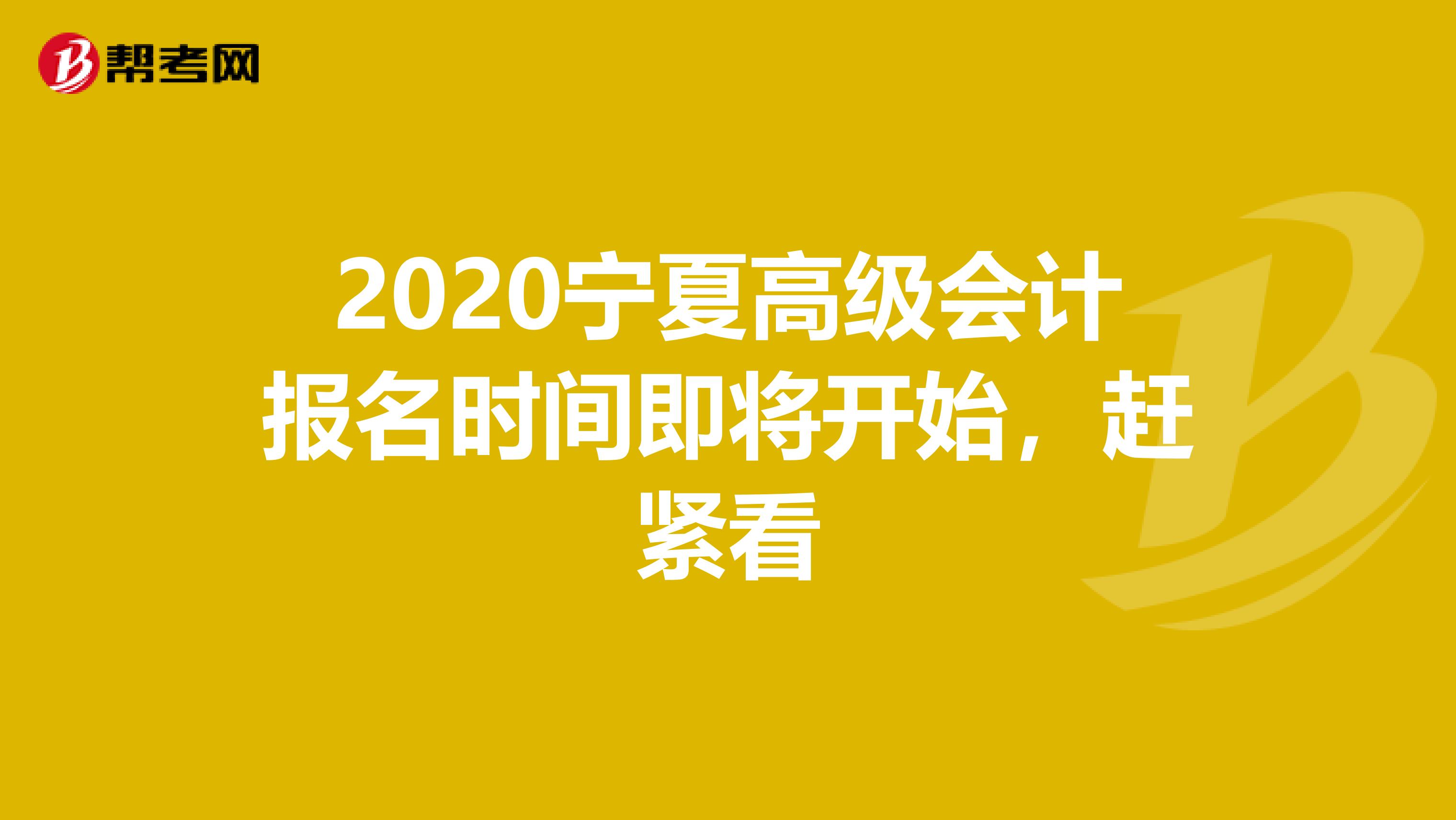 2020宁夏高级会计报名时间即将开始，赶紧看