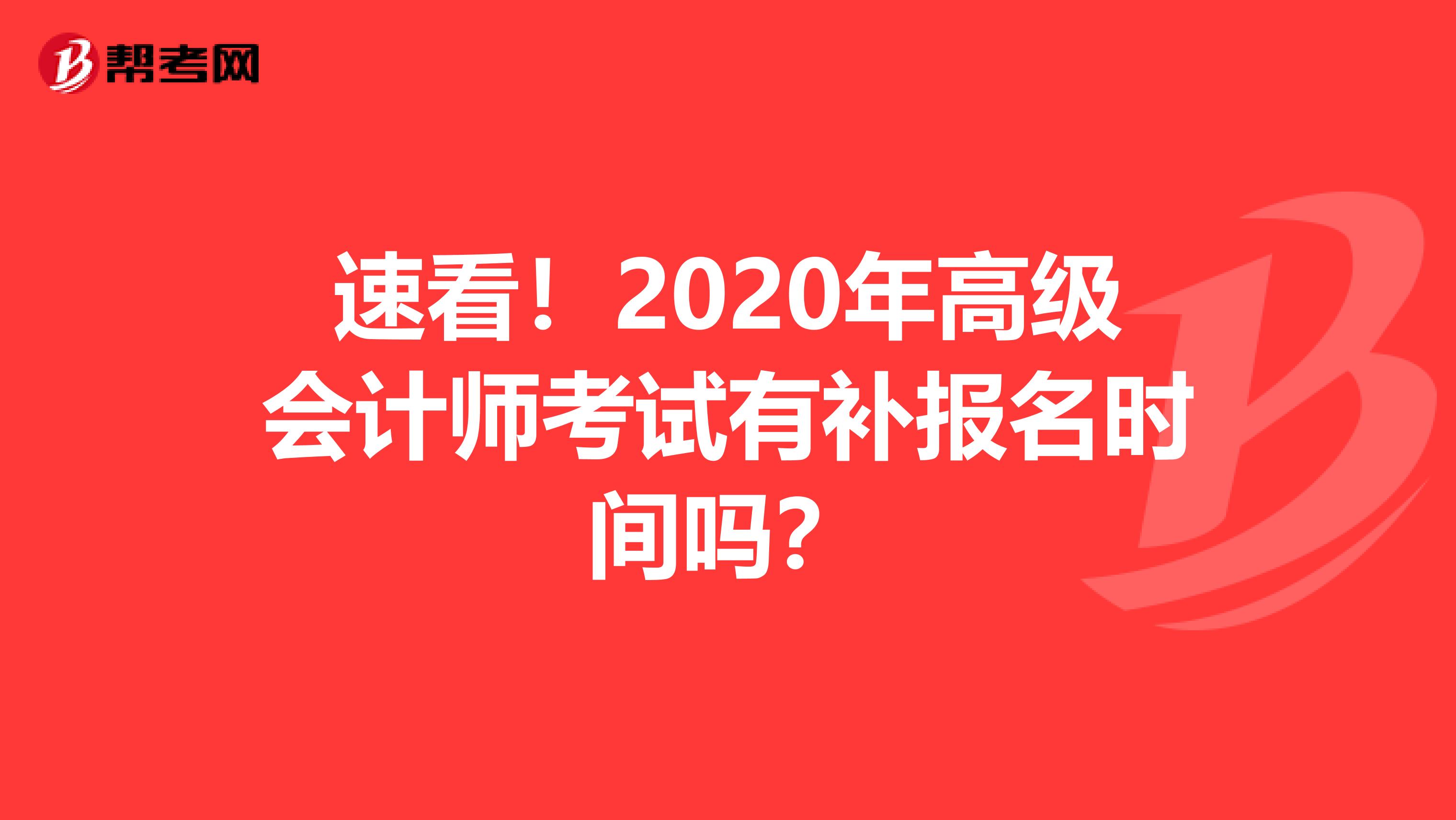 速看！2020年高级会计师考试有补报名时间吗？