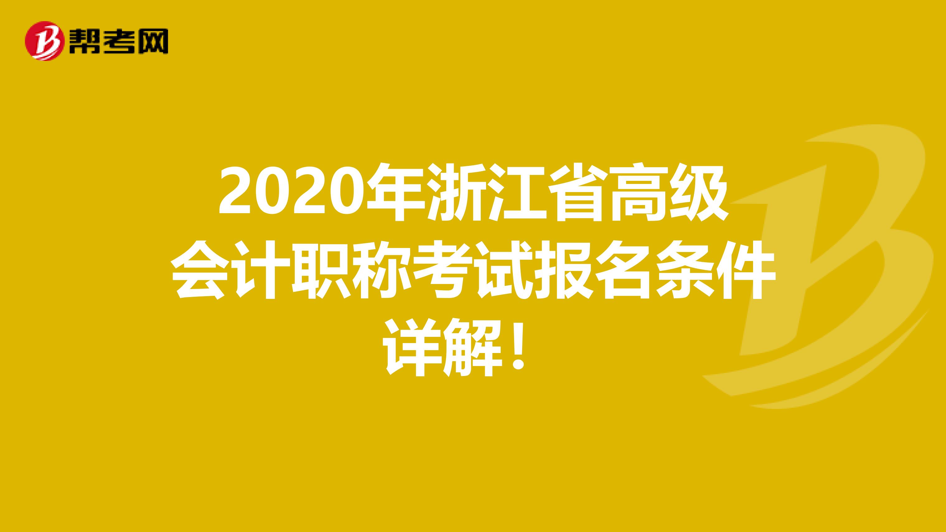2020年浙江省高級(jí)會(huì)計(jì)職稱考試報(bào)名條件詳解！