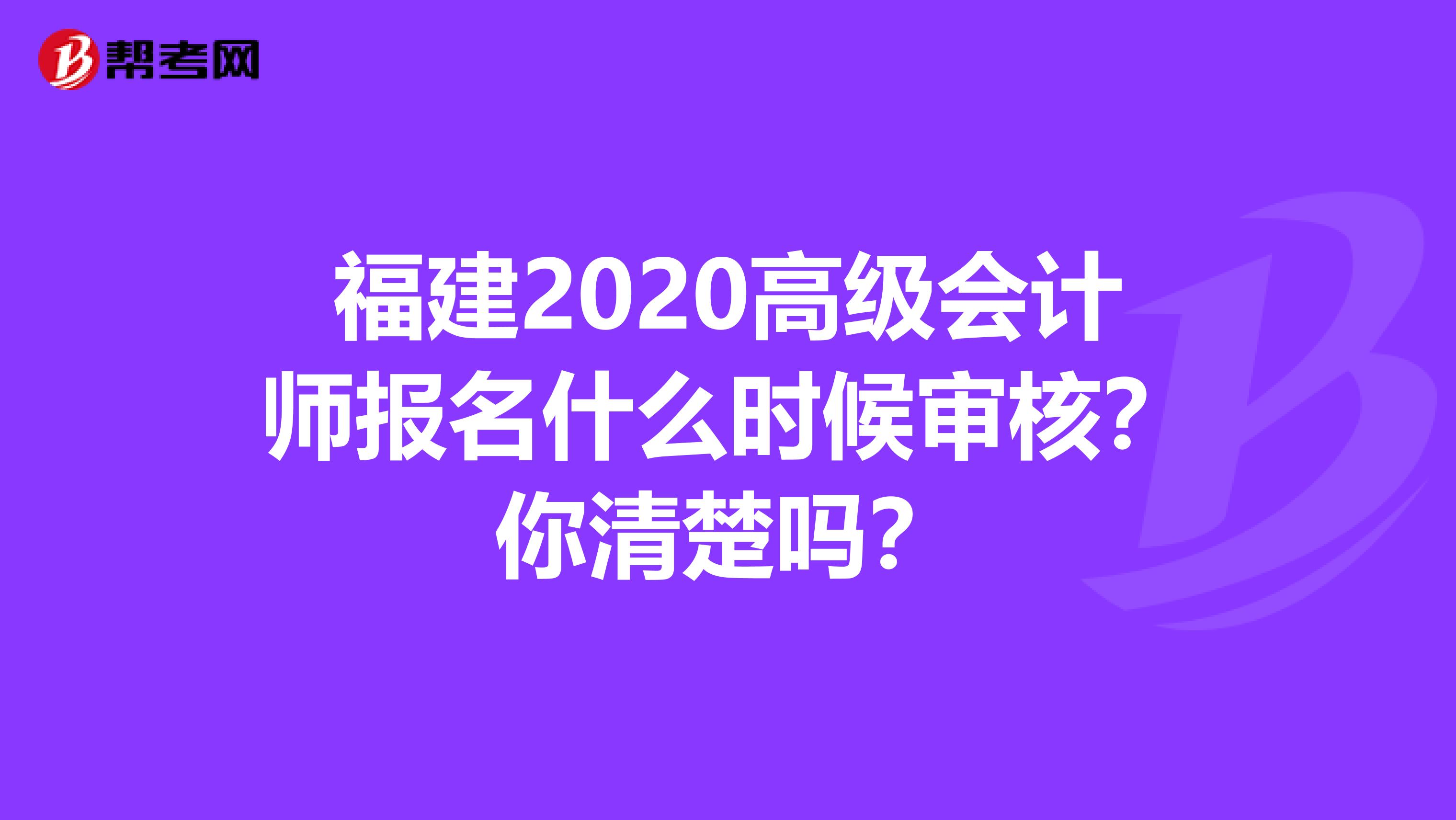 福建2020高级会计师报名什么时候审核？你清楚吗？