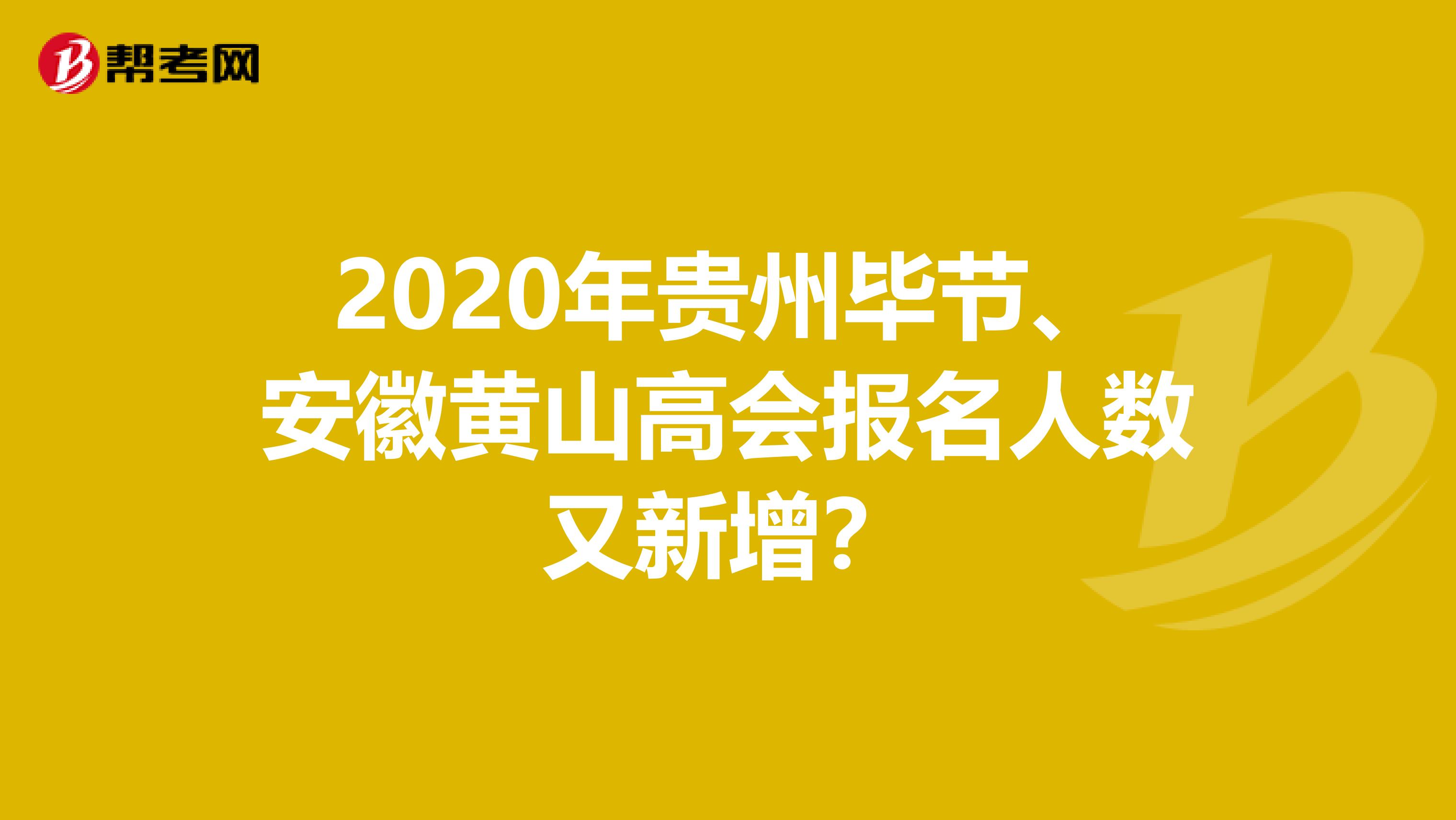 2020年貴州畢節(jié)、安徽黃山高會報名人數(shù)又新增？