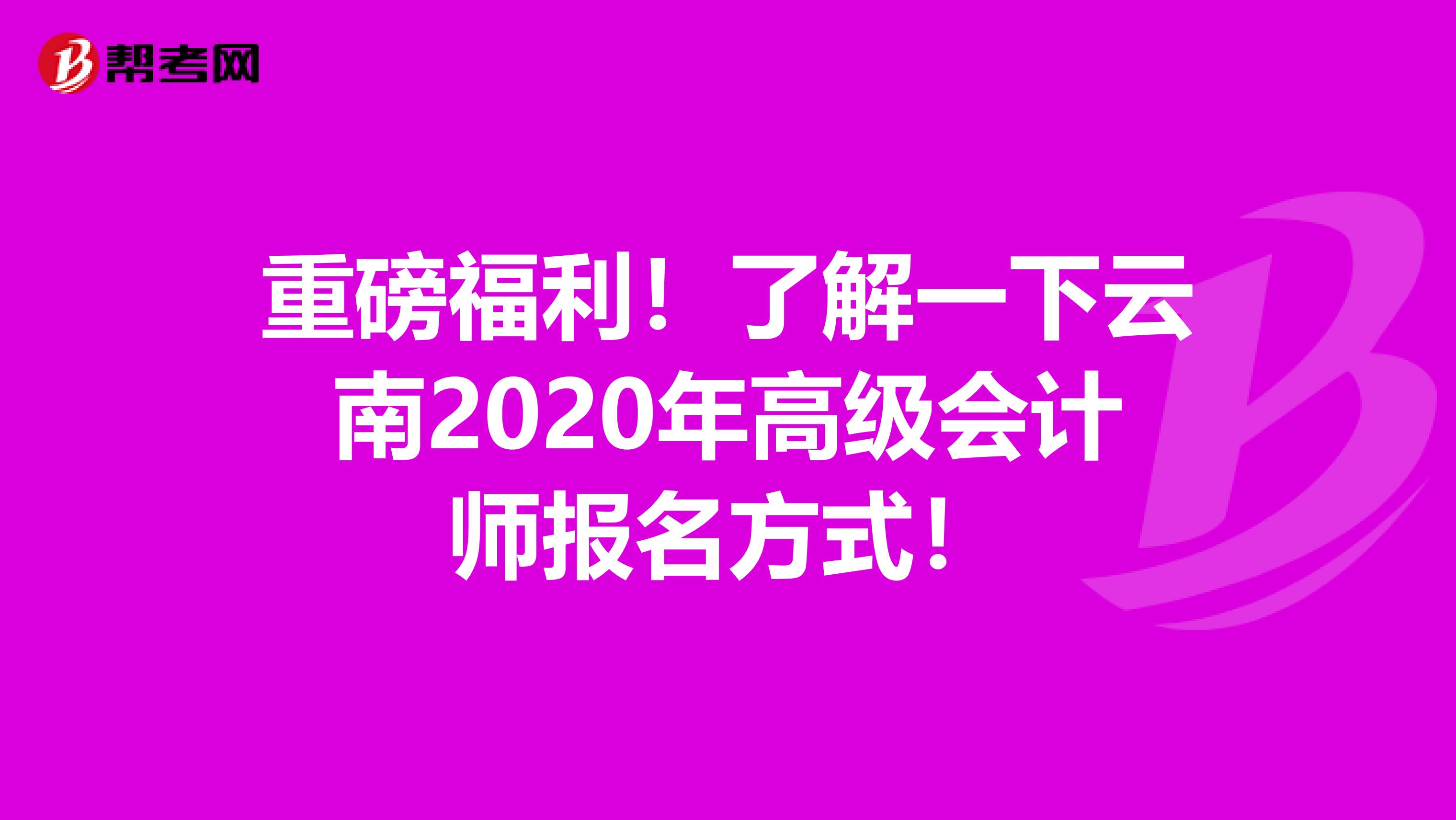 重磅福利！了解一下云南2020年高級會計(jì)師報(bào)名方式！