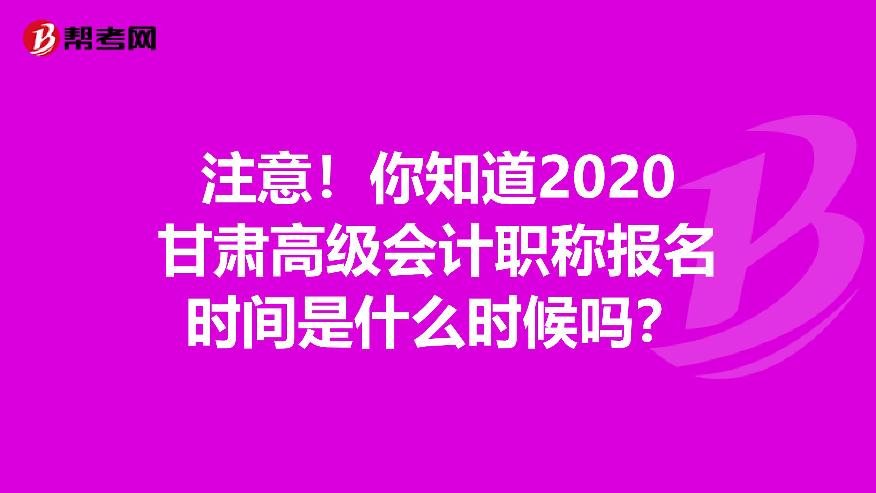 注意！你知道2020甘肃高级会计职称报名时间是什么时候吗？