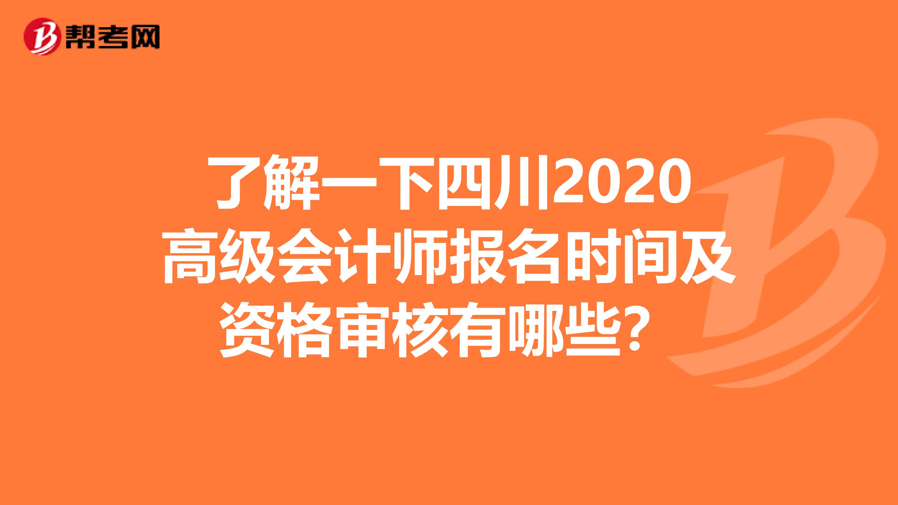 了解一下四川2020高级会计师报名时间及资格审核有哪些？