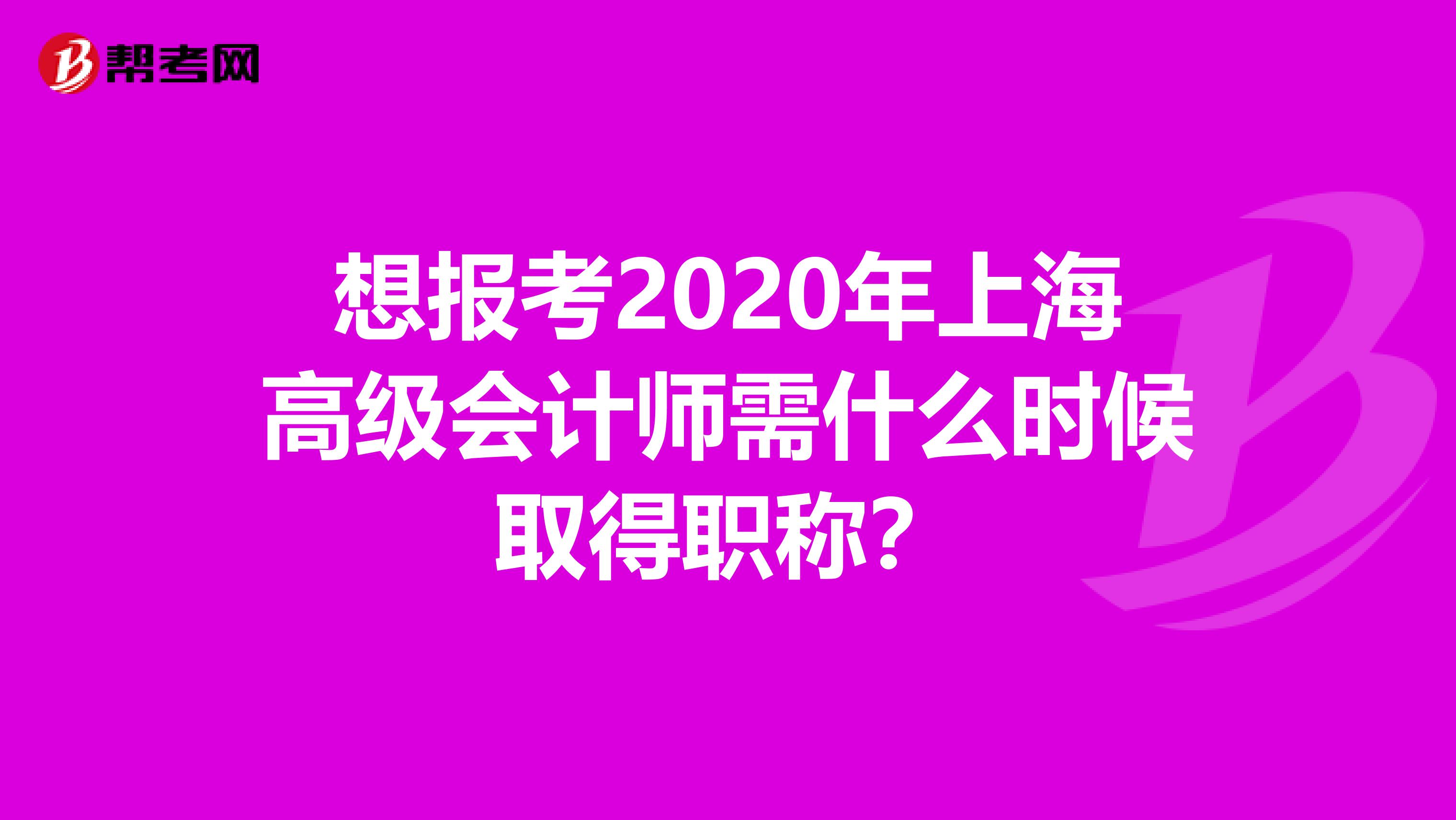 想报考2020年上海高级会计师需什么时候取得职称?