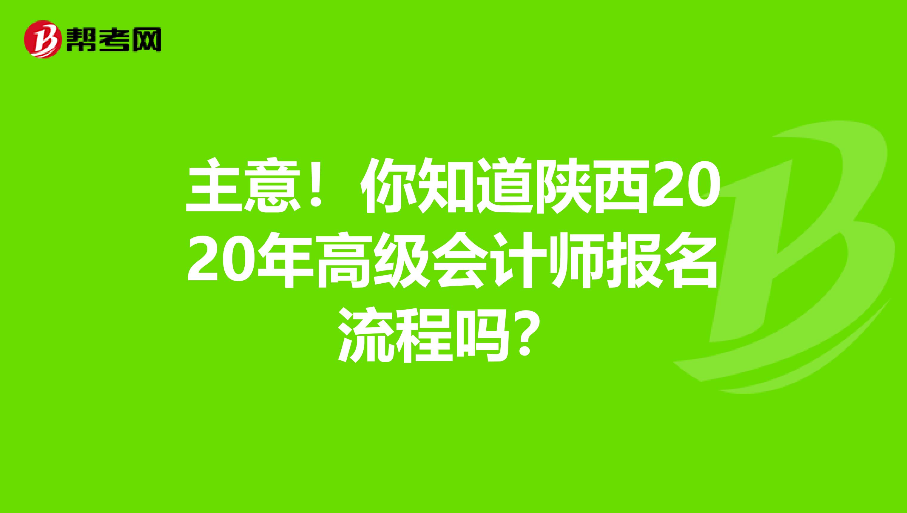 主意！你知道陕西2020年高级会计师报名流程吗？